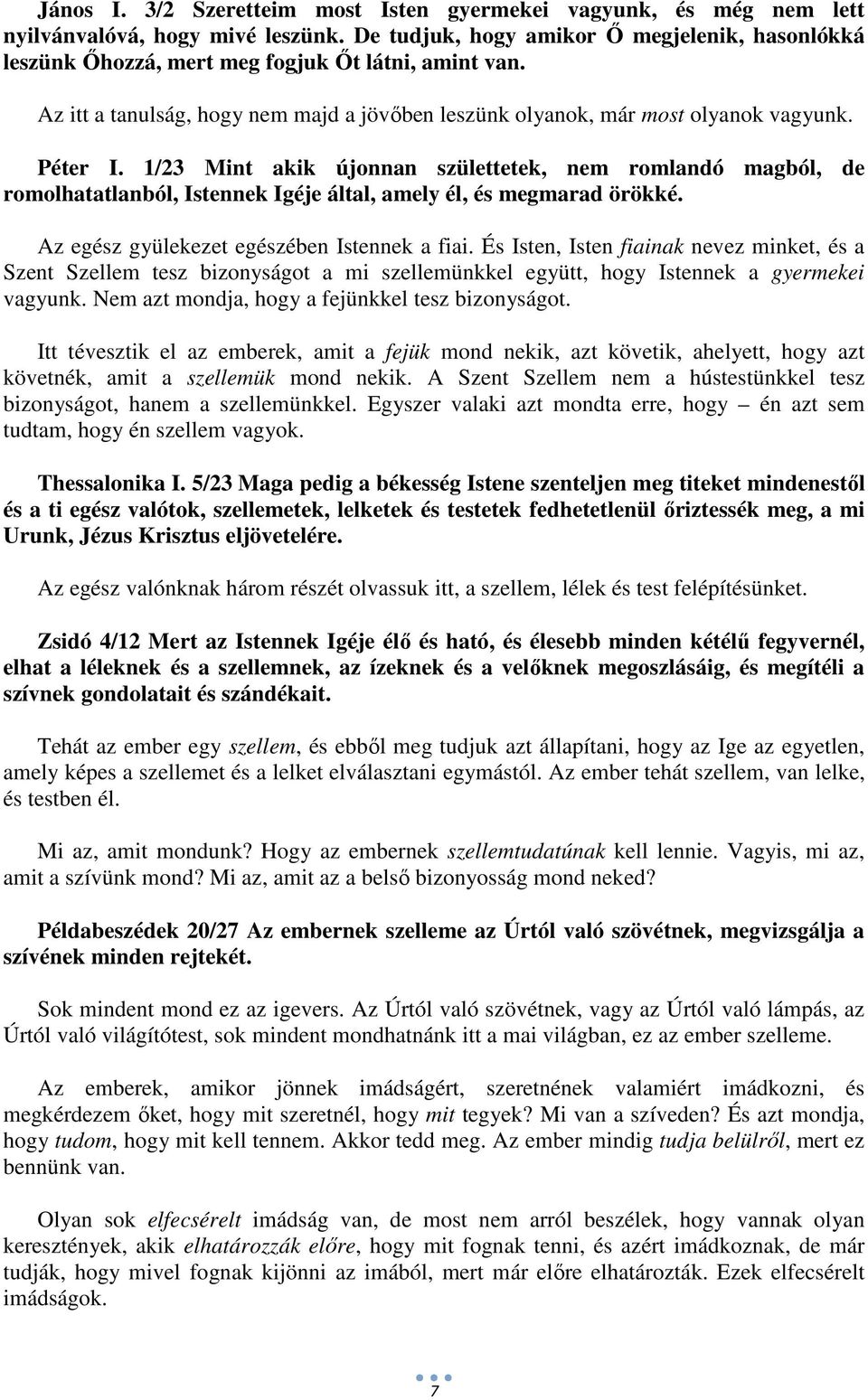 1/23 Mint akik újonnan születtetek, nem romlandó magból, de romolhatatlanból, Istennek Igéje által, amely él, és megmarad örökké. Az egész gyülekezet egészében Istennek a fiai.