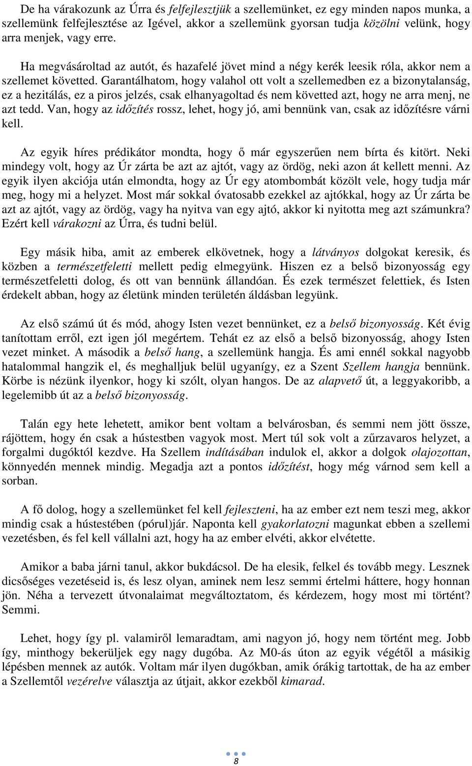 Garantálhatom, hogy valahol ott volt a szellemedben ez a bizonytalanság, ez a hezitálás, ez a piros jelzés, csak elhanyagoltad és nem követted azt, hogy ne arra menj, ne azt tedd.