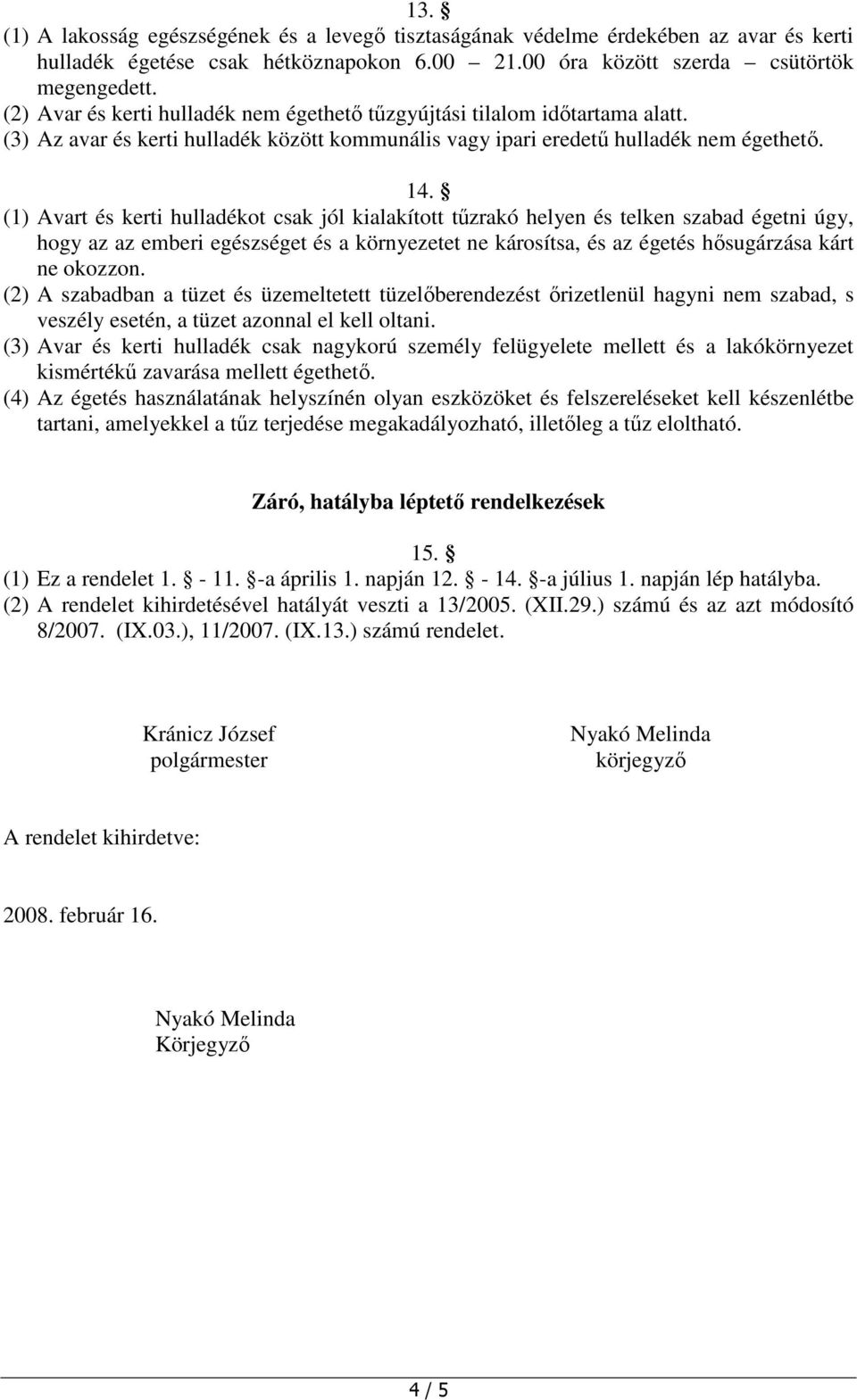 (1) Avart és kerti hulladékot csak jól kialakított tűzrakó helyen és telken szabad égetni úgy, hogy az az emberi egészséget és a környezetet ne károsítsa, és az égetés hősugárzása kárt ne okozzon.