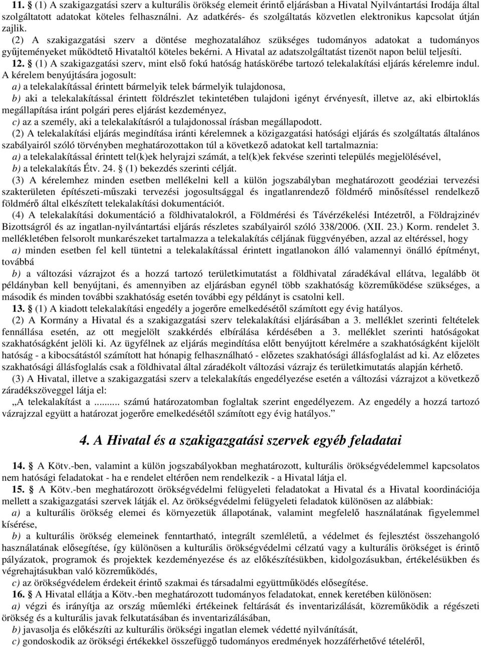 (2) A szakigazgatási szerv a döntése meghozatalához szükséges tudományos adatokat a tudományos gyűjteményeket működtető Hivataltól köteles bekérni.