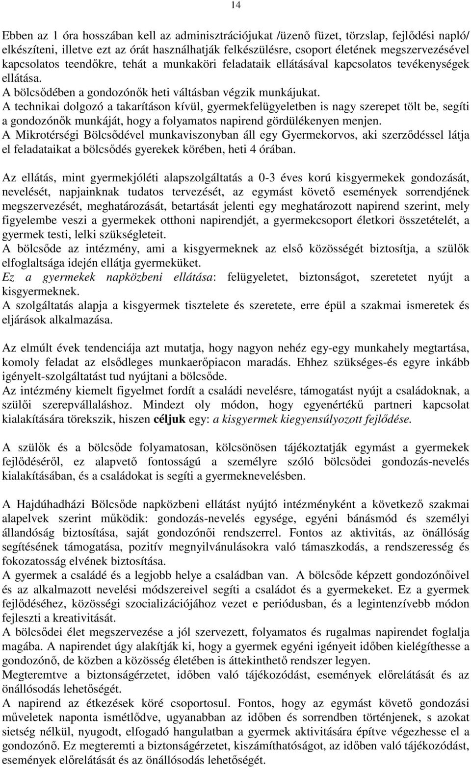 A technikai dolgozó a takarításon kívül, gyermekfelügyeletben is nagy szerepet tölt be, segíti a gondozónők munkáját, hogy a folyamatos napirend gördülékenyen menjen.