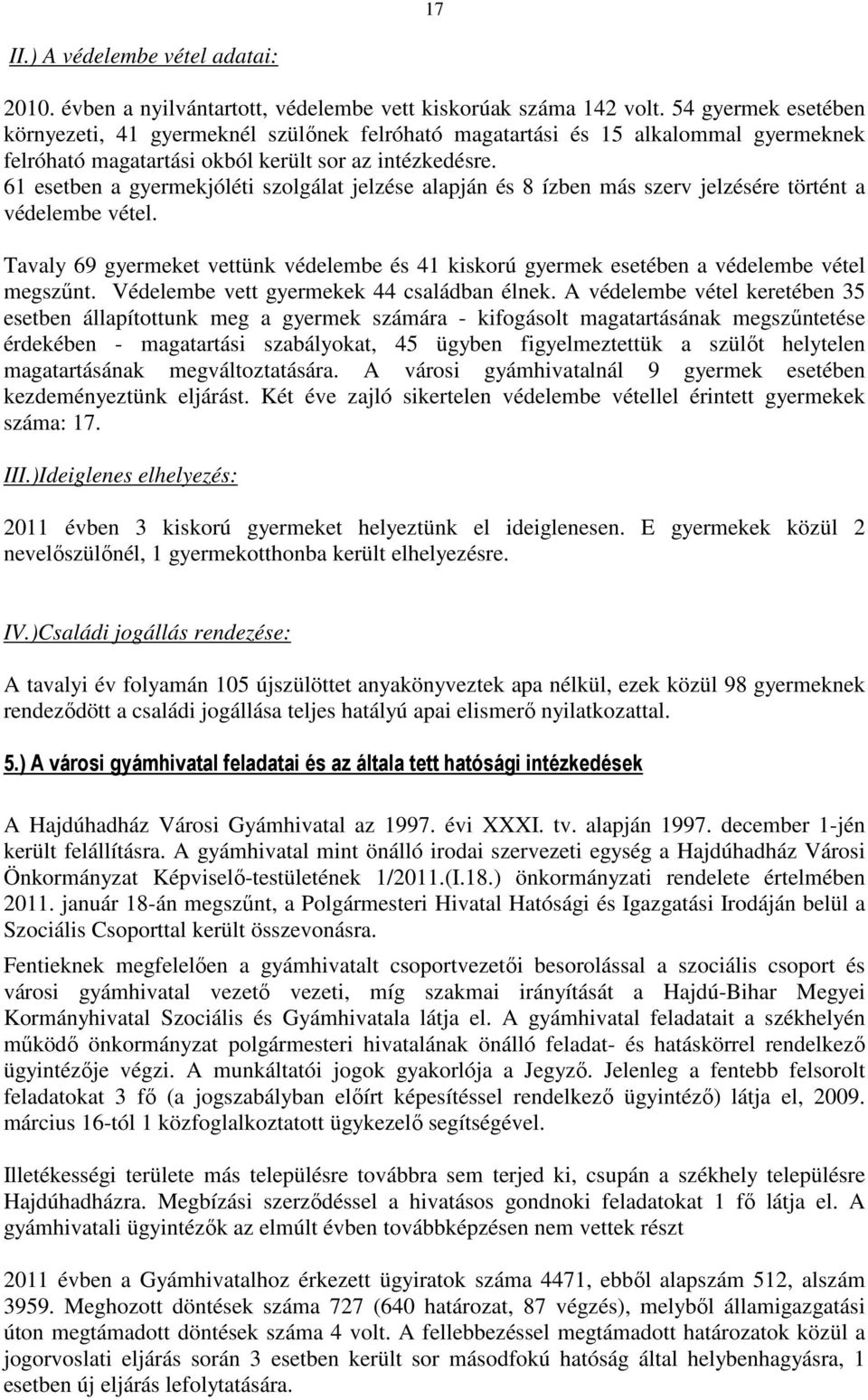 61 esetben a gyermekjóléti szolgálat jelzése alapján és 8 ízben más szerv jelzésére történt a védelembe vétel.