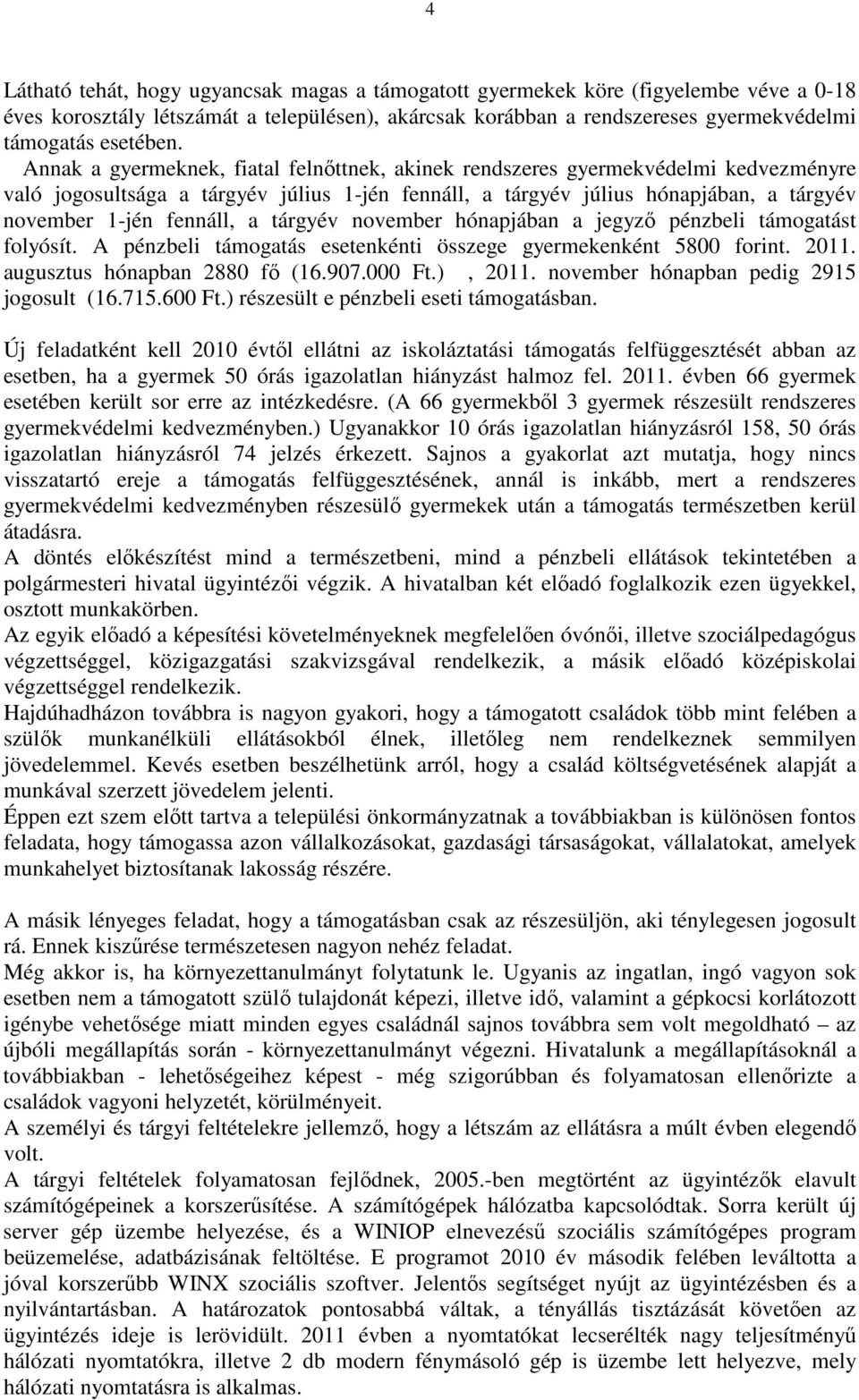 tárgyév november hónapjában a jegyző pénzbeli támogatást folyósít. A pénzbeli támogatás esetenkénti összege gyermekenként 5800 forint. 2011. augusztus hónapban 2880 fő (16.907.000 Ft.), 2011.