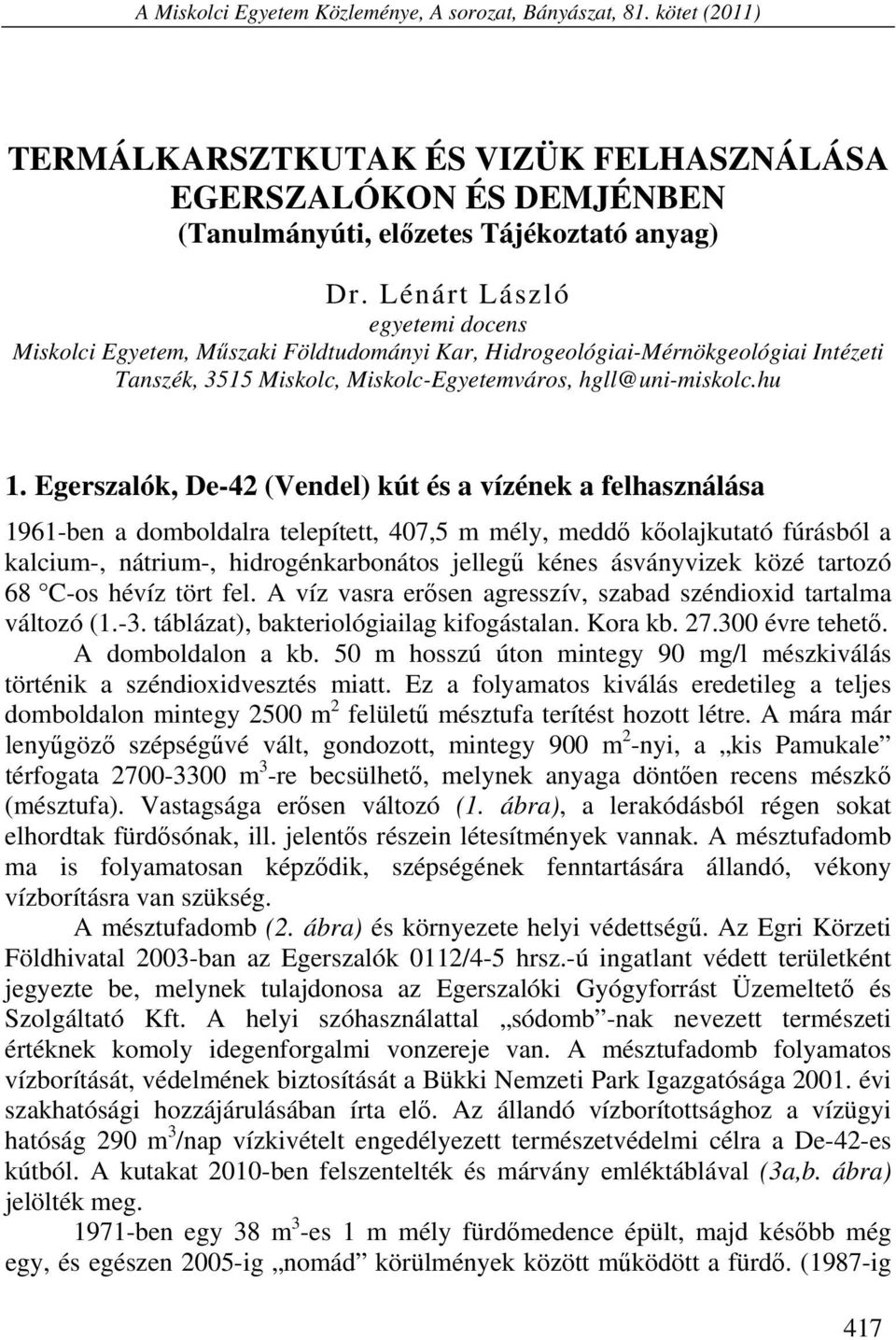 Egerszalók, De-42 (Vendel) kút és a vízének a felhasználása 1961-ben a domboldalra telepített, 407,5 m mély, meddő kőolajkutató fúrásból a kalcium-, nátrium-, hidrogénkarbonátos jellegű kénes