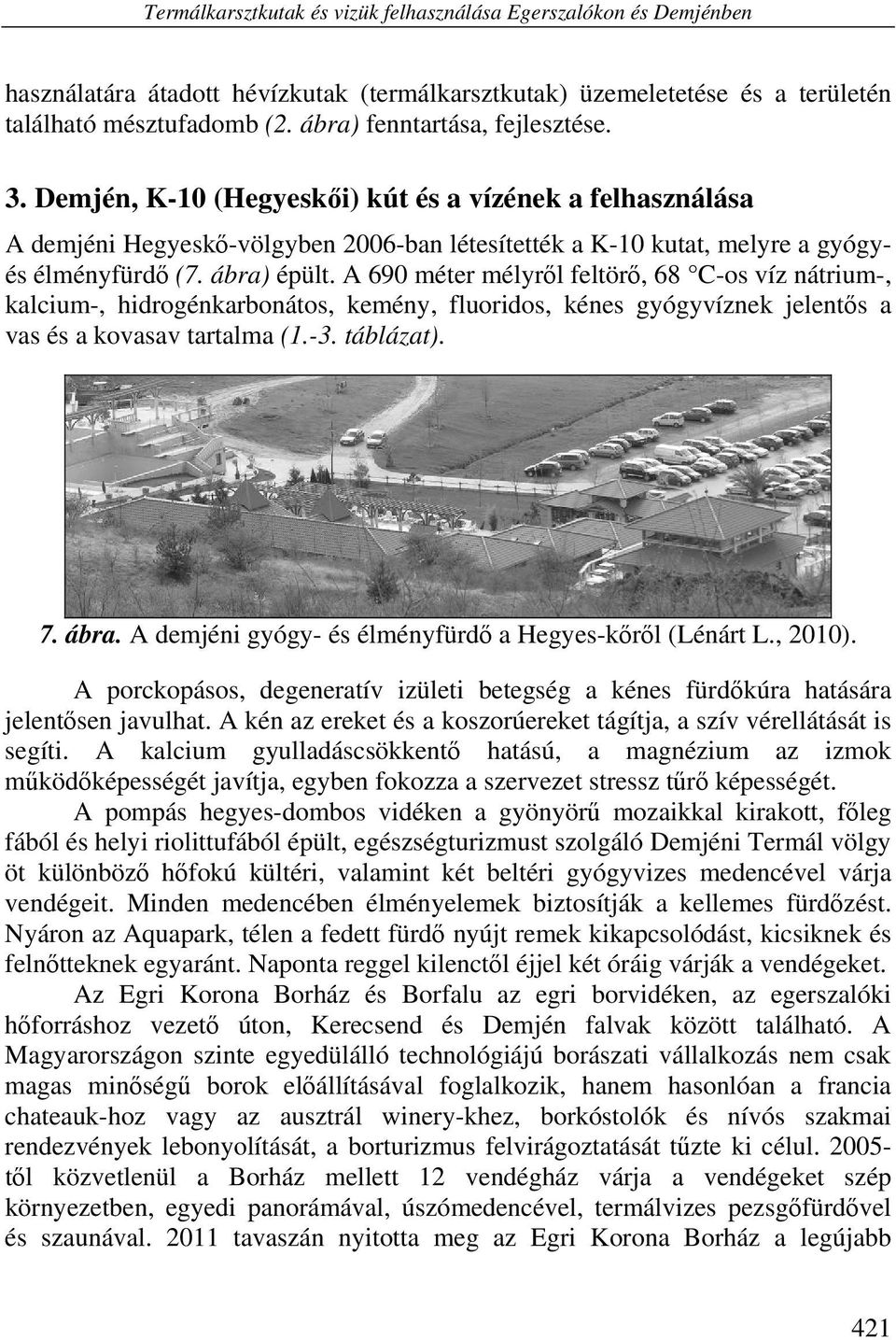 ábra) épült. A 690 méter mélyről feltörő, 68 C-os víz nátrium-, kalcium-, hidrogénkarbonátos, kemény, fluoridos, kénes gyógyvíznek jelentős a vas és a kovasav tartalma (1.-3. táblázat). 7. ábra.