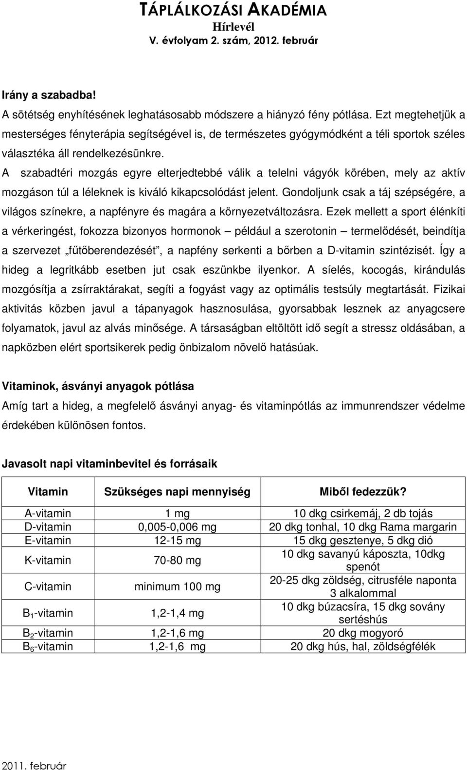 A szabadtéri mozgás egyre elterjedtebbé válik a telelni vágyók körében, mely az aktív mozgáson túl a léleknek is kiváló kikapcsolódást jelent.