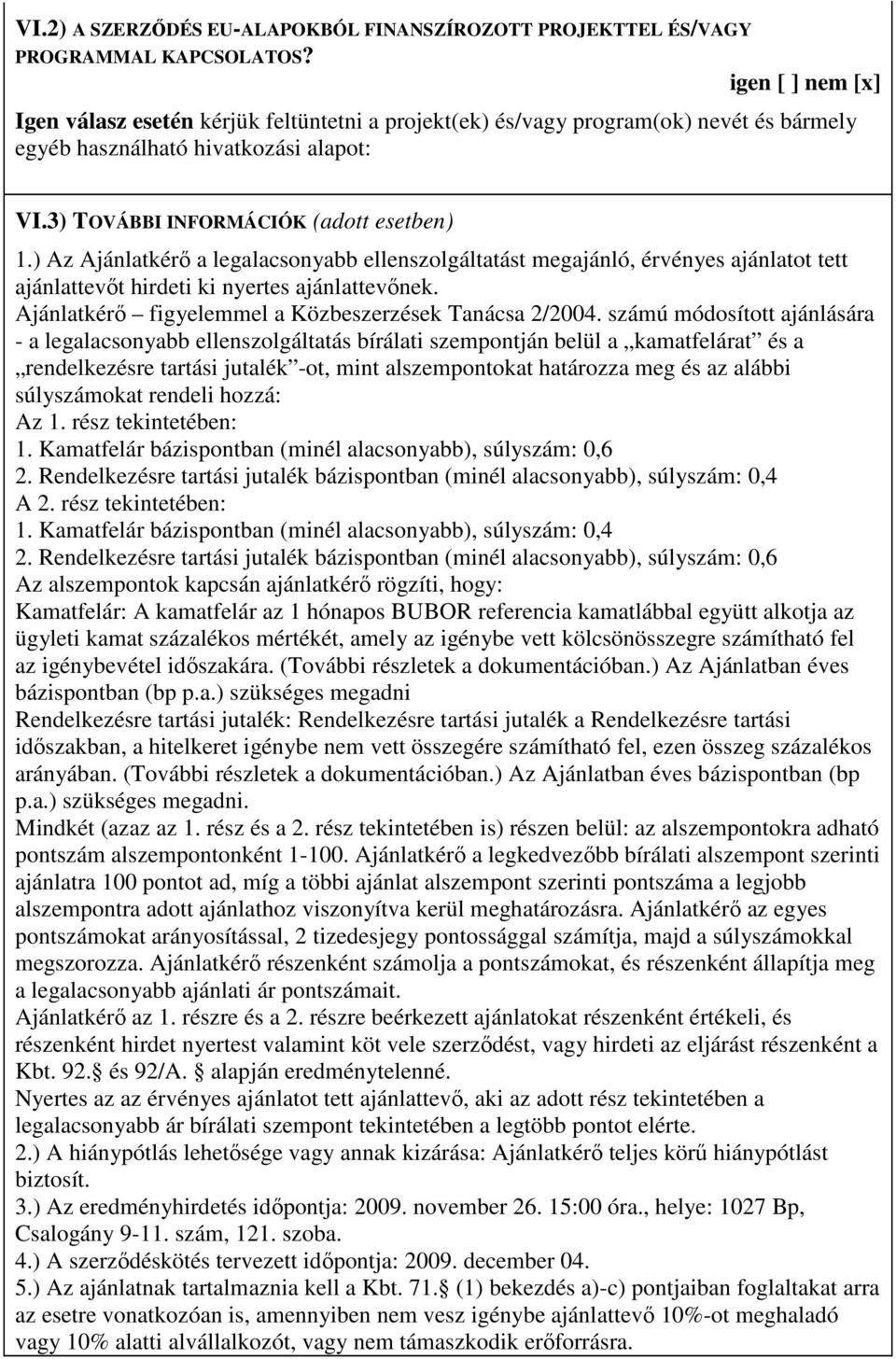 ) Az Ajánlatkérı a legalacsonyabb ellenszolgáltatást megajánló, érvényes ajánlatot tett ajánlattevıt hirdeti ki nyertes ajánlattevınek. Ajánlatkérı figyelemmel a Közbeszerzések Tanácsa 2/2004.