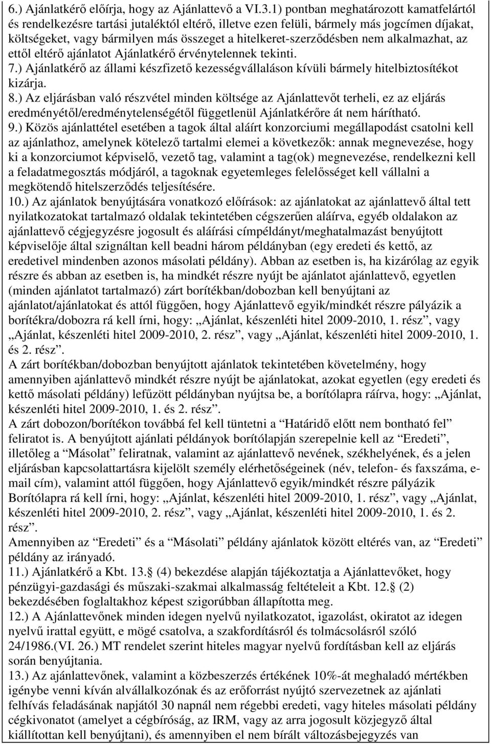 hitelkeret-szerzıdésben nem alkalmazhat, az ettıl eltérı ajánlatot Ajánlatkérı érvénytelennek tekinti. 7.) Ajánlatkérı az állami készfizetı kezességvállaláson kívüli bármely hitelbiztosítékot kizárja.