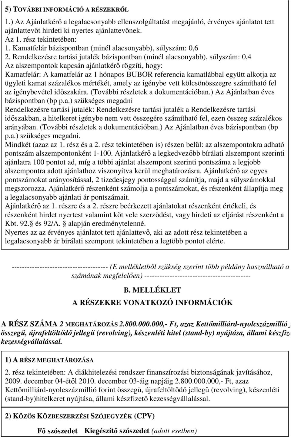 Rendelkezésre tartási jutalék bázispontban (minél alacsonyabb), súlyszám: 0,4 Az alszempontok kapcsán ajánlatkérı rögzíti, hogy: Kamatfelár: A kamatfelár az 1 hónapos BUBOR referencia kamatlábbal