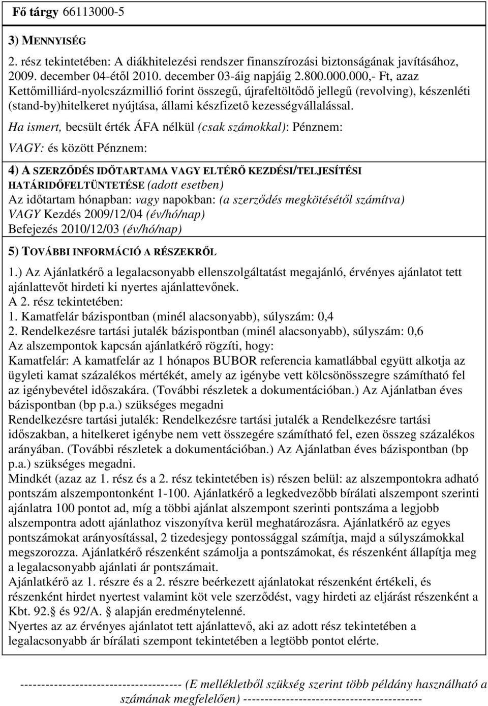 hónapban: vagy napokban: (a szerzıdés megkötésétıl számítva) VAGY Kezdés 2009/12/04 (év/hó/nap) Befejezés 2010/12/03 (év/hó/nap) 5) TOVÁBBI INFORMÁCIÓ A RÉSZEKRİL 1.