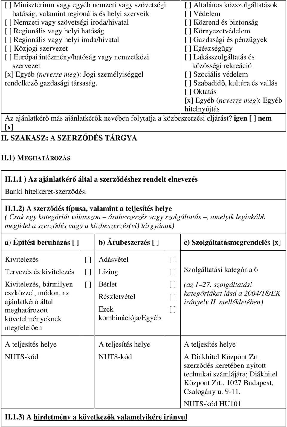 [ ] Általános közszolgáltatások [ ] Védelem [ ] Közrend és biztonság [ ] Környezetvédelem [ ] Gazdasági és pénzügyek [ ] Egészségügy [ ] Lakásszolgáltatás és közösségi rekreáció [ ] Szociális védelem