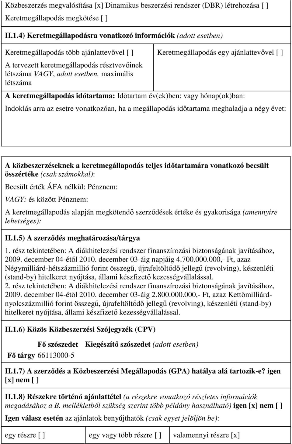 Keretmegállapodás egy ajánlattevıvel [ ] A keretmegállapodás idıtartama: Idıtartam év(ek)ben: vagy hónap(ok)ban: Indoklás arra az esetre vonatkozóan, ha a megállapodás idıtartama meghaladja a négy