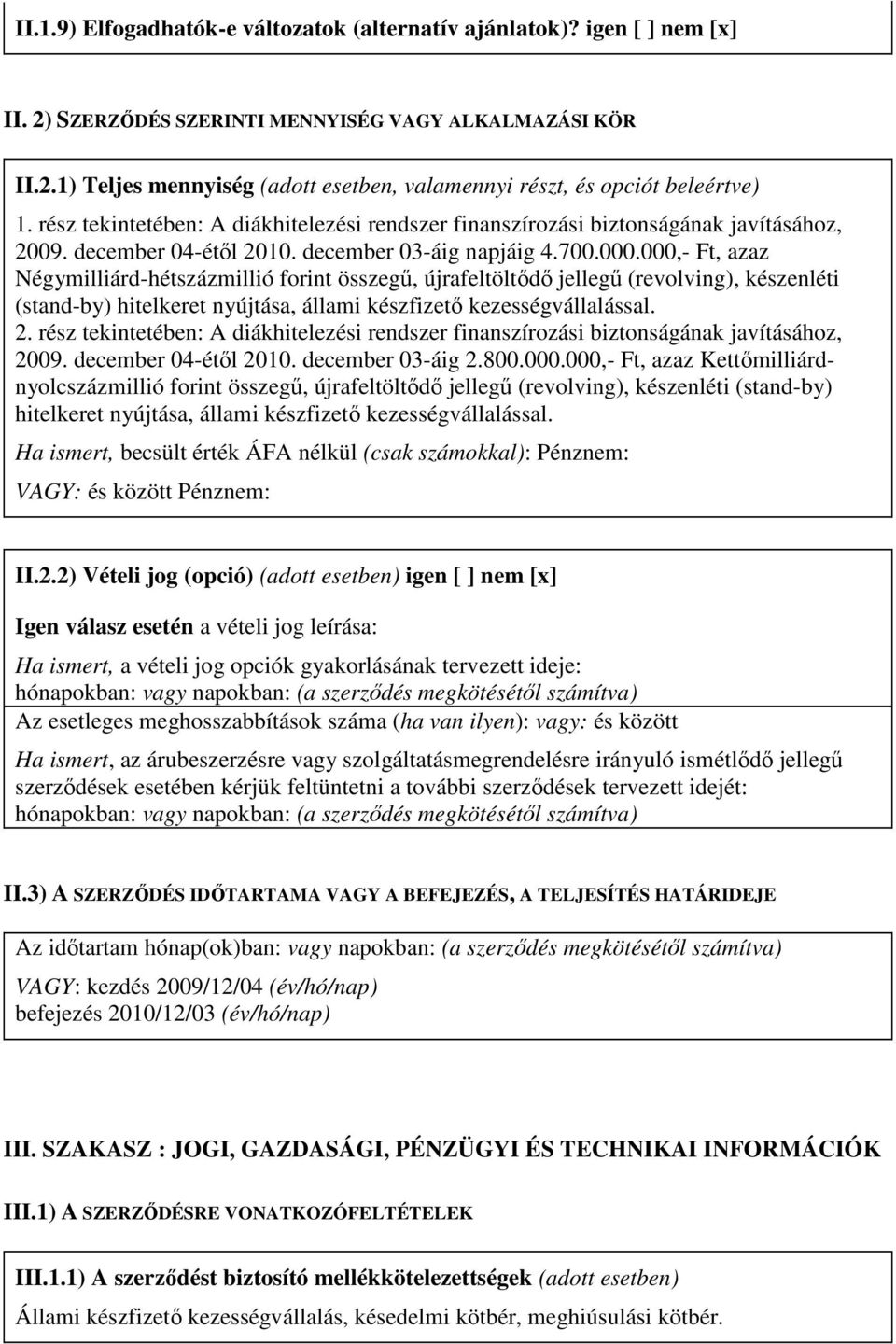 000,- Ft, azaz Négymilliárd-hétszázmillió forint összegő, újrafeltöltıdı jellegő (revolving), készenléti (stand-by) hitelkeret nyújtása, állami készfizetı kezességvállalással. 2.