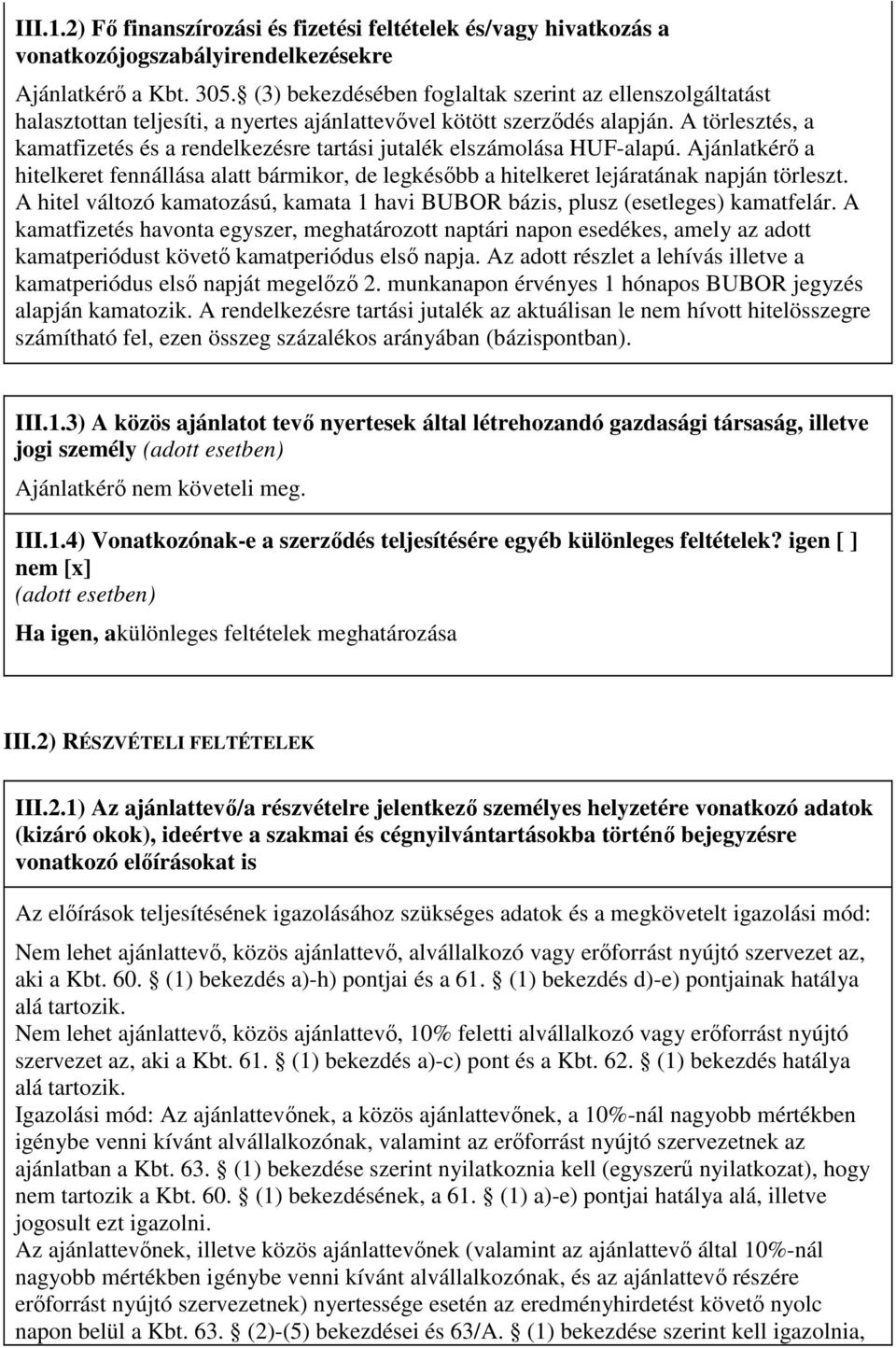 A törlesztés, a kamatfizetés és a rendelkezésre tartási jutalék elszámolása HUF-alapú. Ajánlatkérı a hitelkeret fennállása alatt bármikor, de legkésıbb a hitelkeret lejáratának napján törleszt.