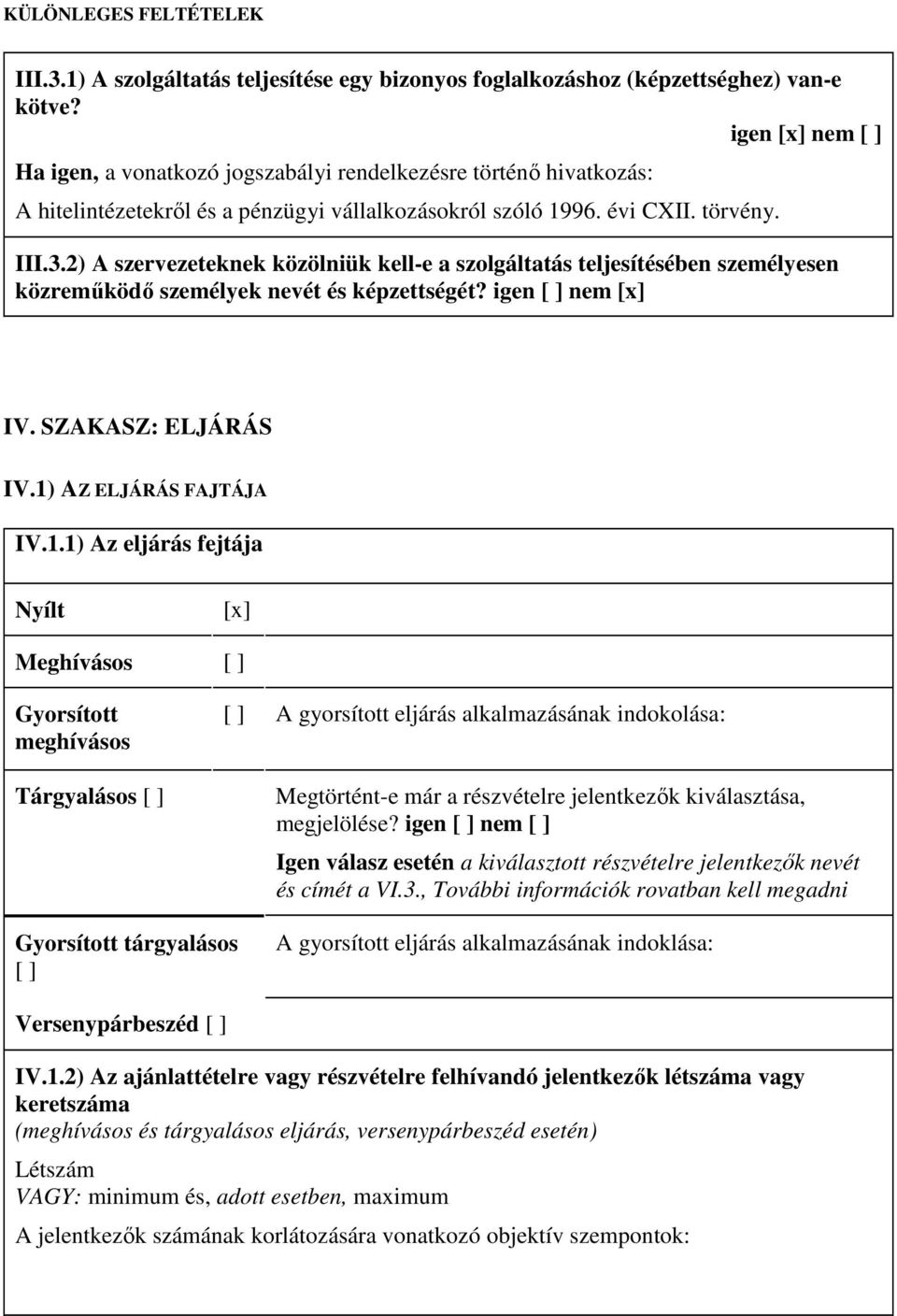 2) A szervezeteknek közölniük kell-e a szolgáltatás teljesítésében személyesen közremőködı személyek nevét és képzettségét? igen [ ] nem [x] IV. SZAKASZ: ELJÁRÁS IV.1)