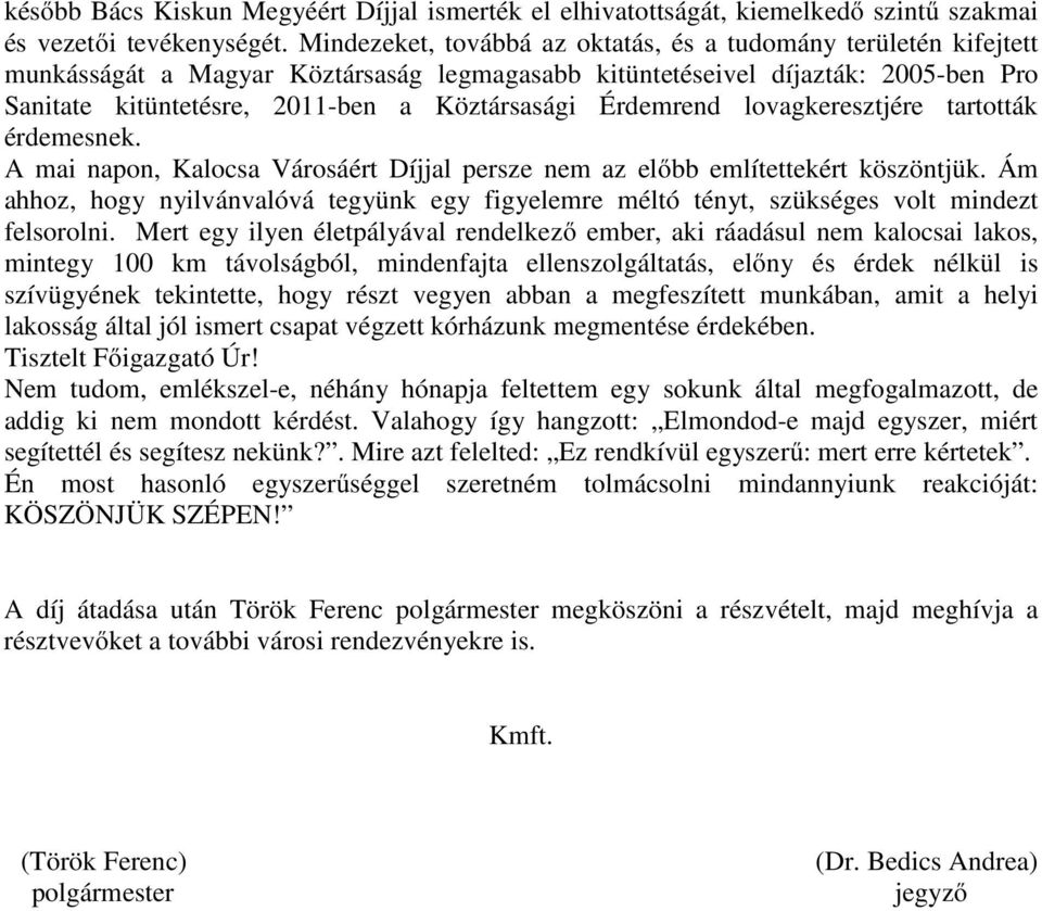 Érdemrend lovagkeresztjére tartották érdemesnek. A mai napon, Kalocsa Városáért Díjjal persze nem az előbb említettekért köszöntjük.