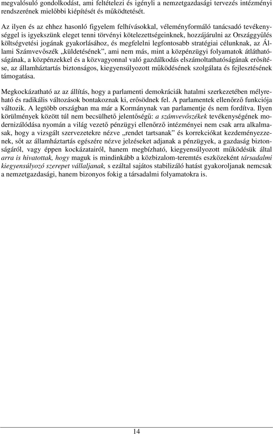 jogának gyakorlásához, és megfelelni legfontosabb stratégiai célunknak, az Állami Számvevıszék küldetésének, ami nem más, mint a közpénzügyi folyamatok átláthatóságának, a közpénzekkel és a