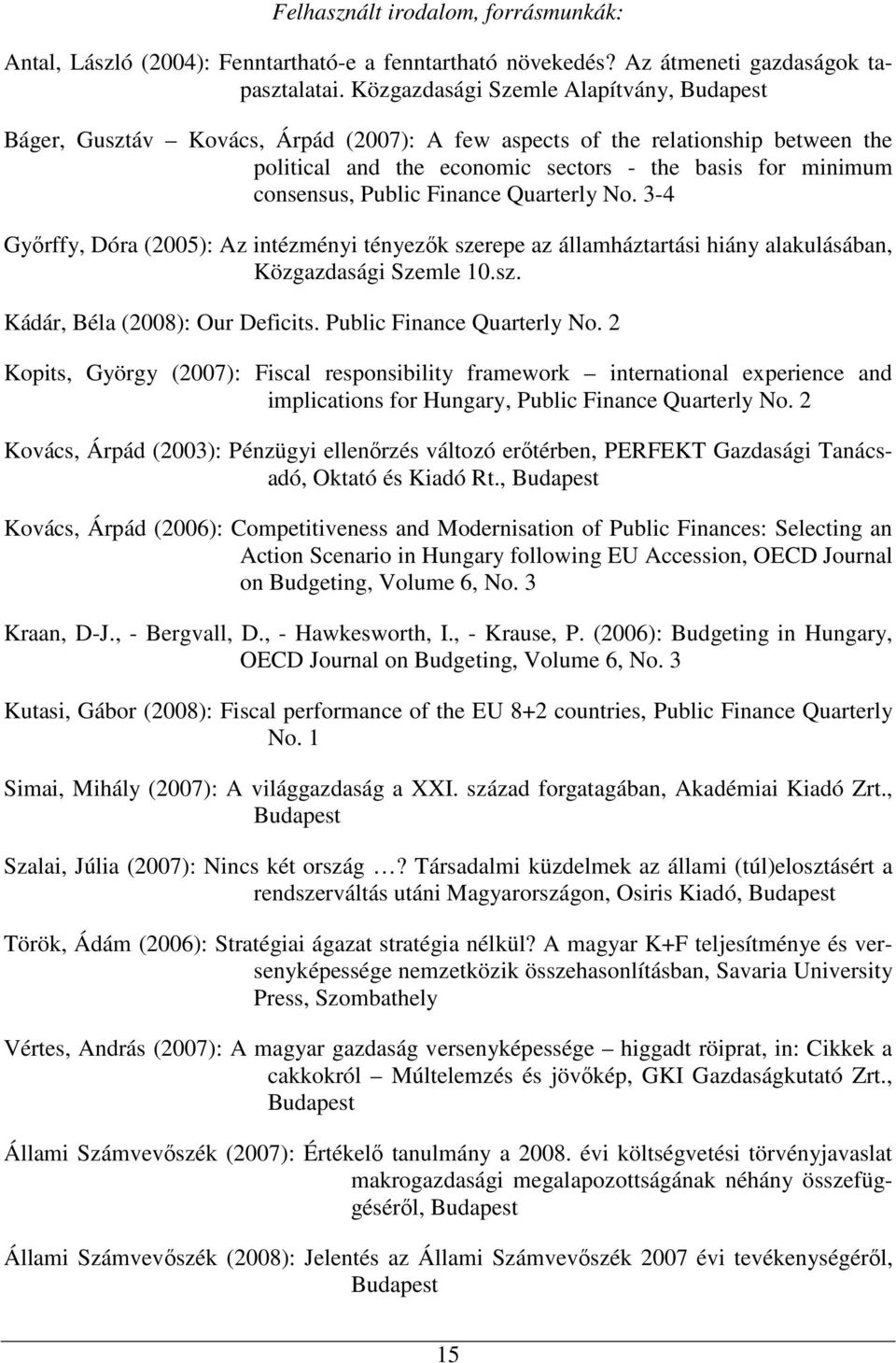 Public Finance Quarterly No. 3-4 Gyırffy, Dóra (2005): Az intézményi tényezık szerepe az államháztartási hiány alakulásában, Közgazdasági Szemle 10.sz. Kádár, Béla (2008): Our Deficits.