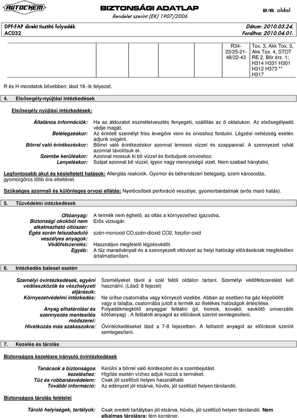 STOT RE 2, Bőr érz. 1; H314 H331 H301 H312 H373 ** H317 R és H mondatok bővebben: lásd 16.-ik felyezet. 4.