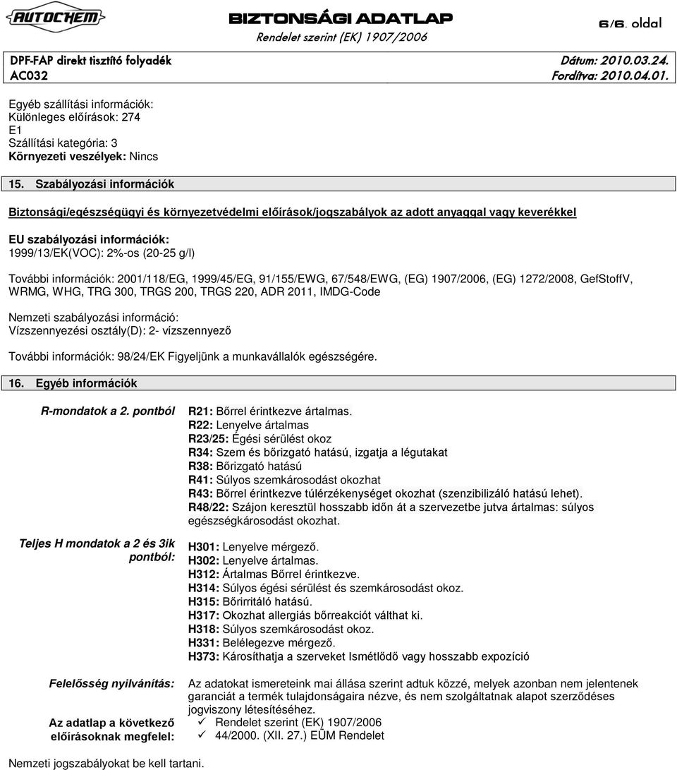 információk: 2001/118/EG, 1999/45/EG, 91/155/EWG, 67/548/EWG, (EG) 1907/2006, (EG) 1272/2008, GefStoffV, WRMG, WHG, TRG 300, TRGS 200, TRGS 220, ADR 2011, IMDG-Code Nemzeti szabályozási információ: