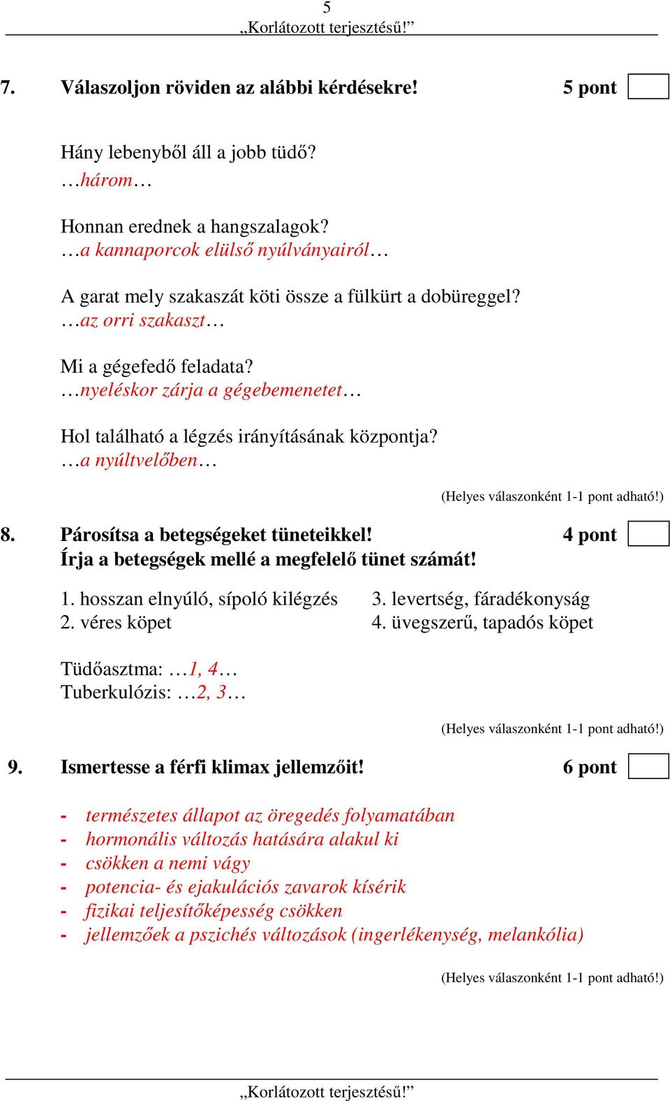 nyeléskor zárja a gégebemenetet Hol található a légzés irányításának központja? a nyúltvelőben 8. Párosítsa a betegségeket tüneteikkel! 4 pont Írja a betegségek mellé a megfelelő tünet számát! 1.