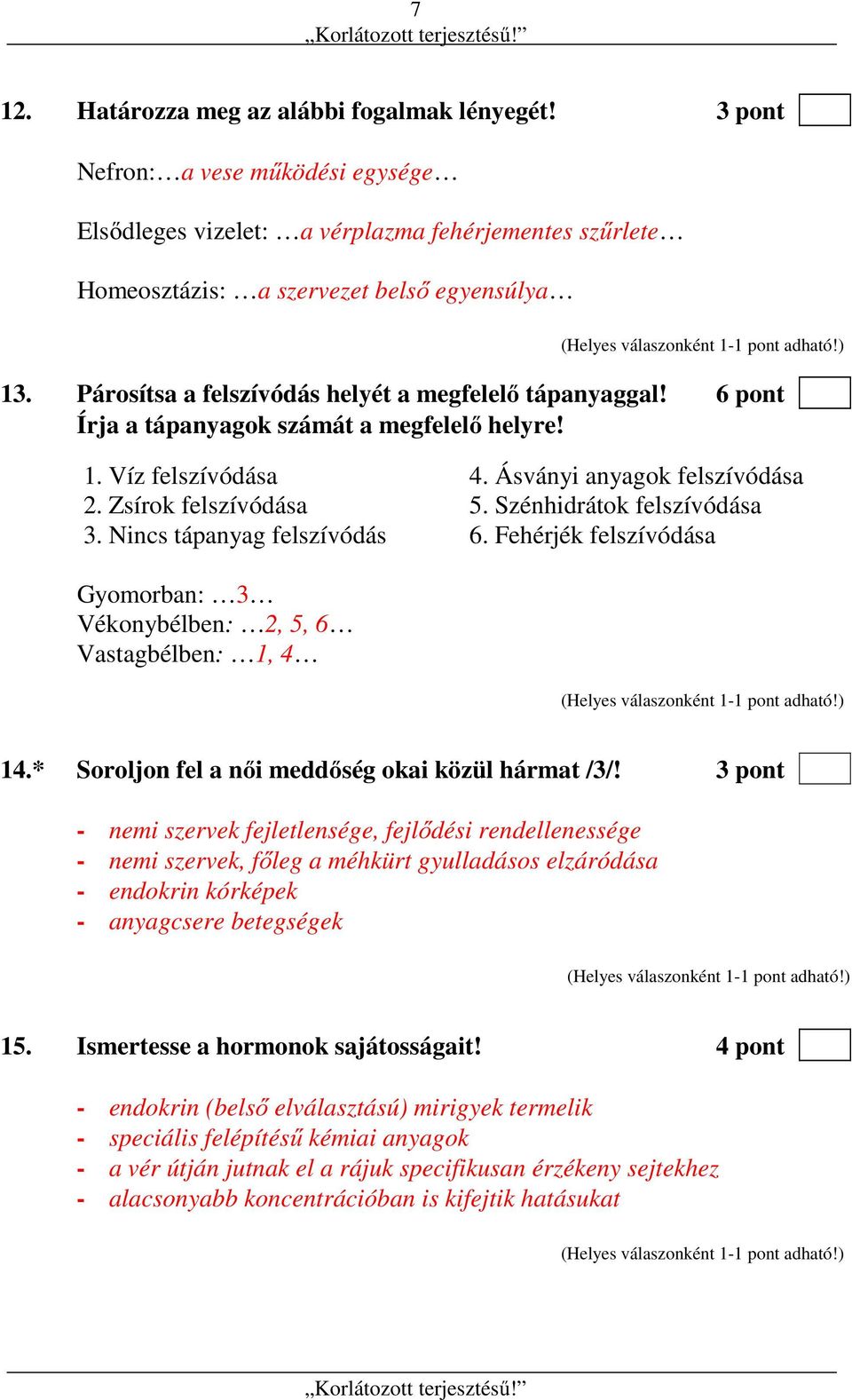 Szénhidrátok felszívódása 3. Nincs tápanyag felszívódás 6. Fehérjék felszívódása Gyomorban: 3 Vékonybélben: 2, 5, 6 Vastagbélben: 1, 4 14.* Soroljon fel a női meddőség okai közül hármat /3/!