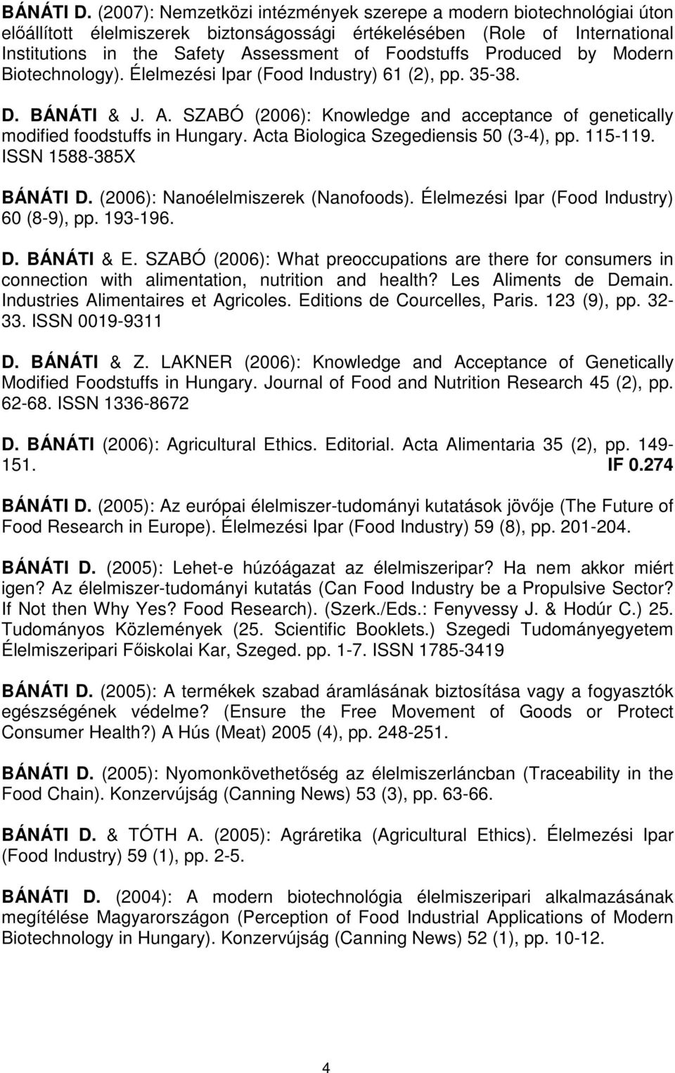 Produced by Modern Biotechnology). Élelmezési Ipar (Food Industry) 61 (2), pp. 35-38. D. BÁNÁTI & J. A. SZABÓ (2006): Knowledge and acceptance of genetically modified foodstuffs in Hungary.