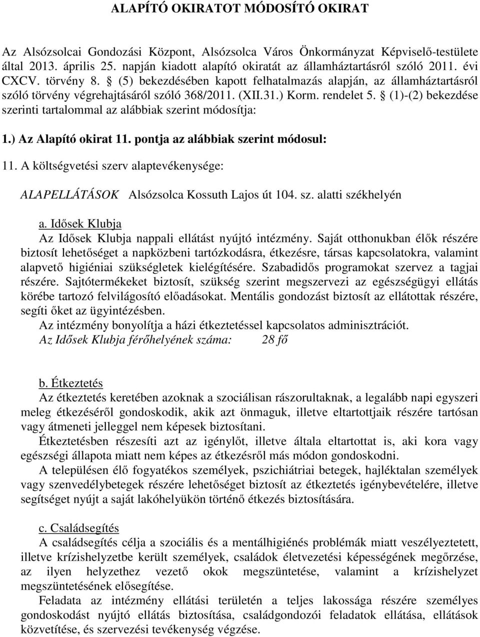 (XII.31.) Korm. rendelet 5. (1)-(2) bekezdése szerinti tartalommal az alábbiak szerint módosítja: 1.) Az Alapító okirat 11. pontja az alábbiak szerint módosul: 11.