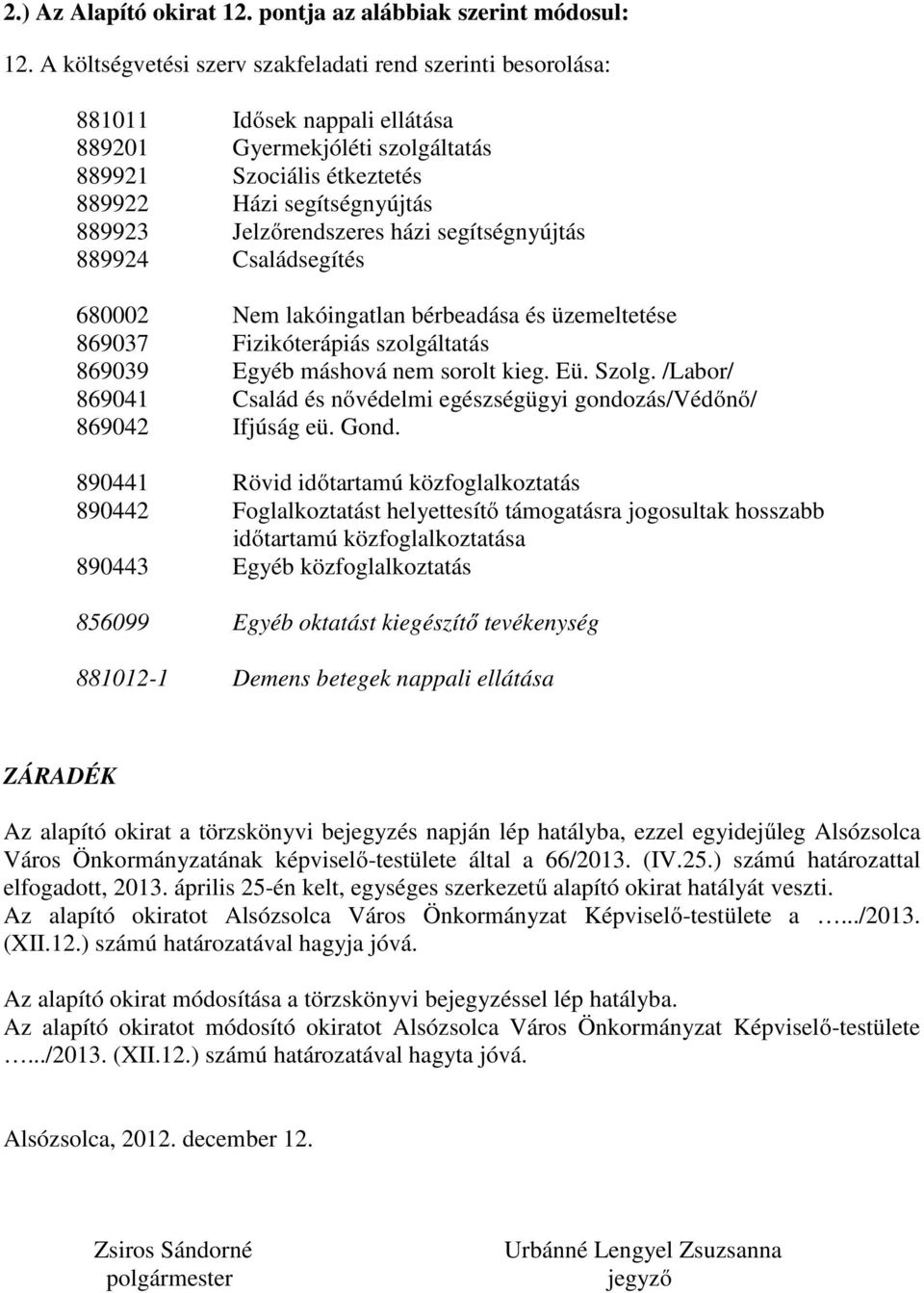 Jelzőrendszeres házi segítségnyújtás 889924 Családsegítés 680002 Nem lakóingatlan bérbeadása és üzemeltetése 869037 Fizikóterápiás szolgáltatás 869039 Egyéb máshová nem sorolt kieg. Eü. Szolg.