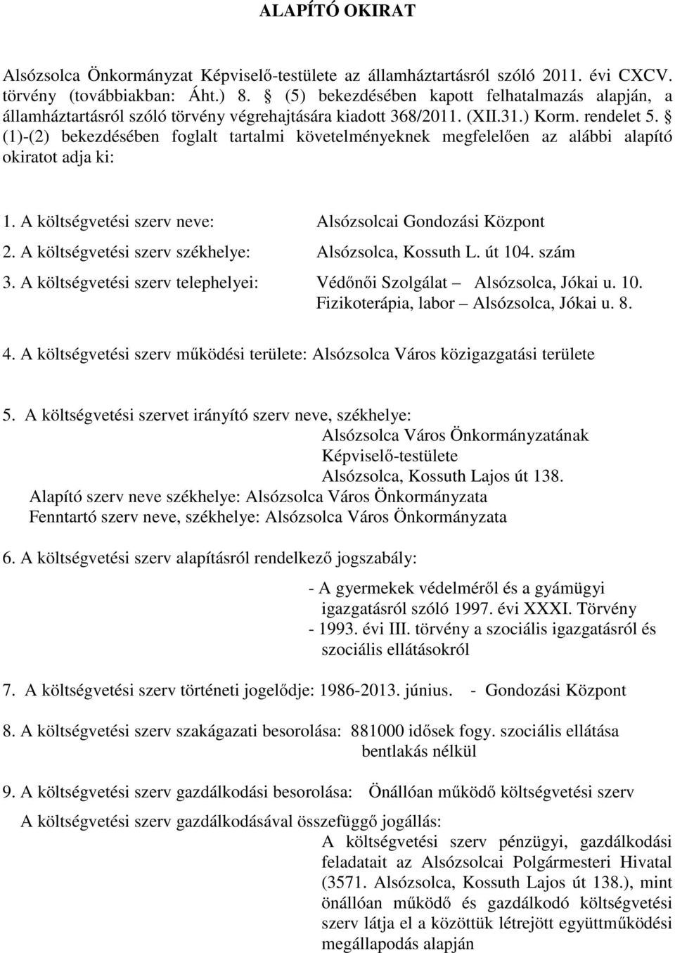 (1)-(2) bekezdésében foglalt tartalmi követelményeknek megfelelően az alábbi alapító okiratot adja ki: 1. A költségvetési szerv neve: Alsózsolcai Gondozási Központ 2.