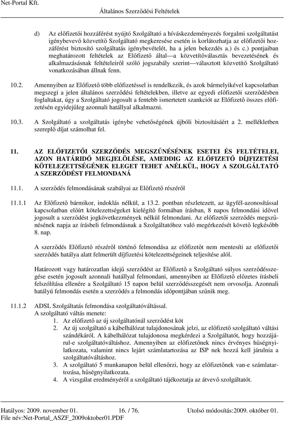 ) pontjaiban meghatározott feltételek az Elıfizetı által a közvetítıválasztás bevezetésének és alkalmazásásnak feltételeirıl szóló jogszabály szerint választott közvetítı Szolgáltató vonatkozásában