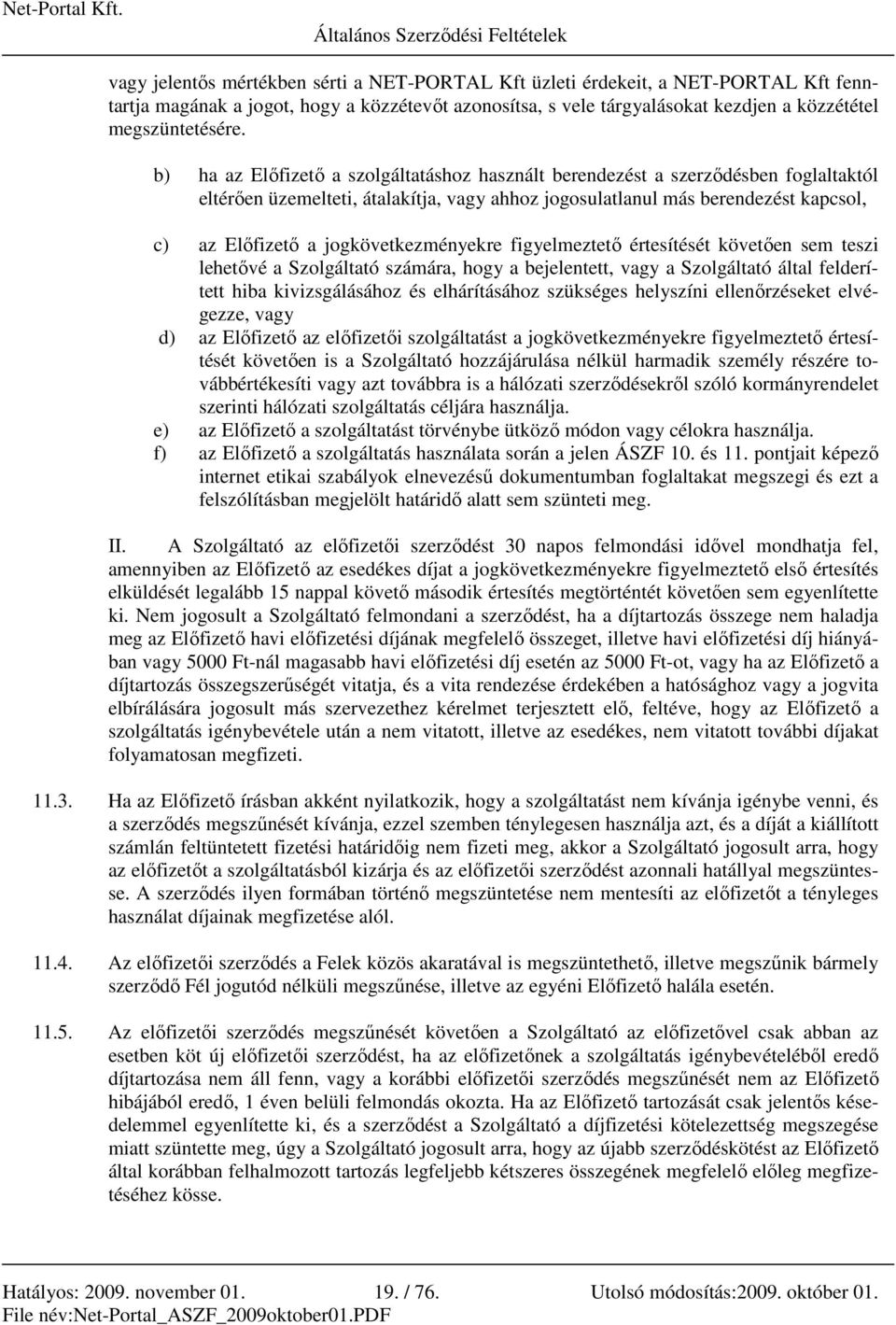 jogkövetkezményekre figyelmeztetı értesítését követıen sem teszi lehetıvé a Szolgáltató számára, hogy a bejelentett, vagy a Szolgáltató által felderített hiba kivizsgálásához és elhárításához