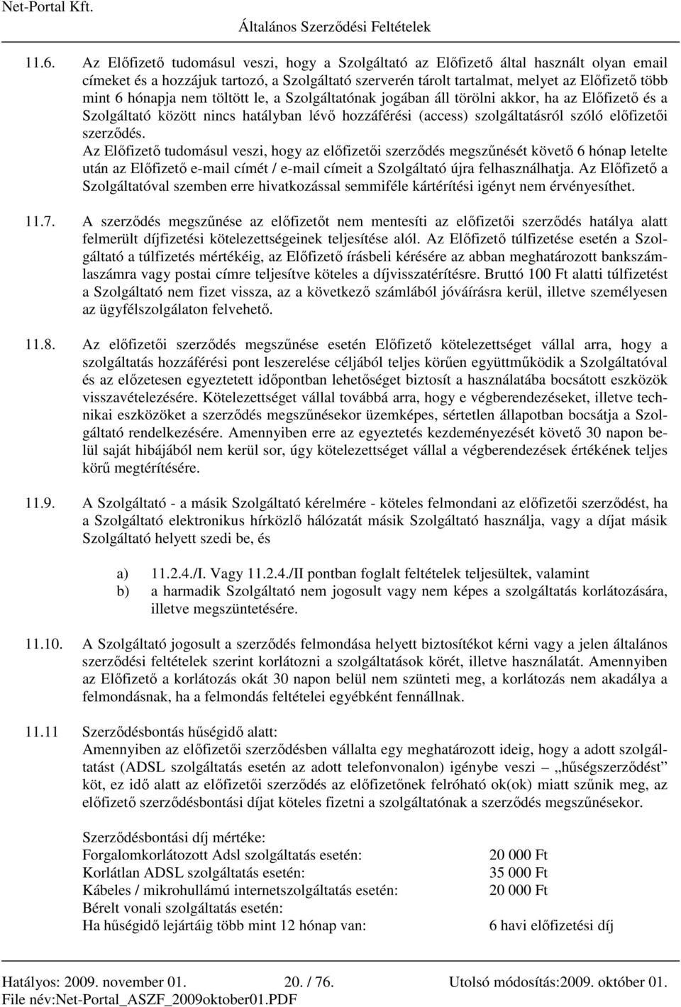 Az Elıfizetı tudomásul veszi, hogy az elıfizetıi szerzıdés megszőnését követı 6 hónap letelte után az Elıfizetı e-mail címét / e-mail címeit a Szolgáltató újra felhasználhatja.