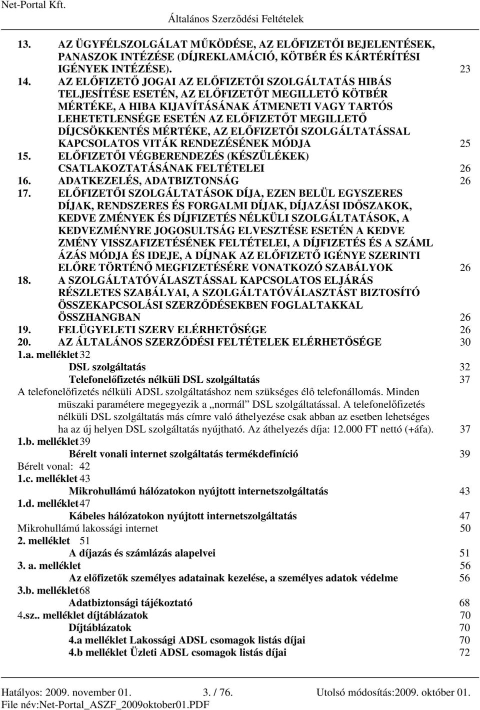 DÍJCSÖKKENTÉS MÉRTÉKE, AZ ELİFIZETİI SZOLGÁLTATÁSSAL KAPCSOLATOS VITÁK RENDEZÉSÉNEK MÓDJA 25 15. ELİFIZETİI VÉGBERENDEZÉS (KÉSZÜLÉKEK) CSATLAKOZTATÁSÁNAK FELTÉTELEI 26 16.