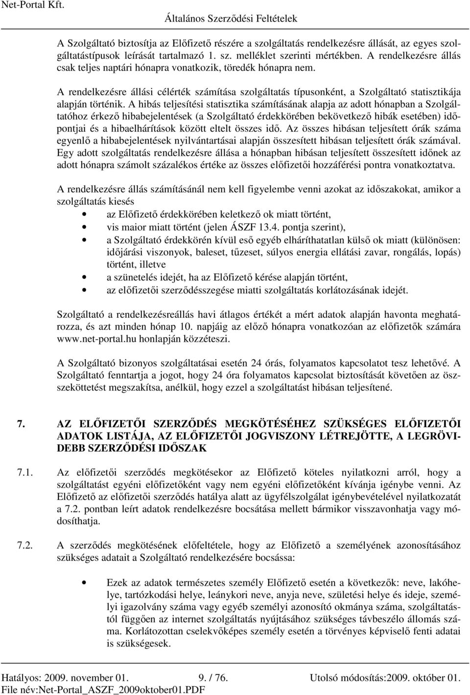 A hibás teljesítési statisztika számításának alapja az adott hónapban a Szolgáltatóhoz érkezı hibabejelentések (a Szolgáltató érdekkörében bekövetkezı hibák esetében) idıpontjai és a hibaelhárítások