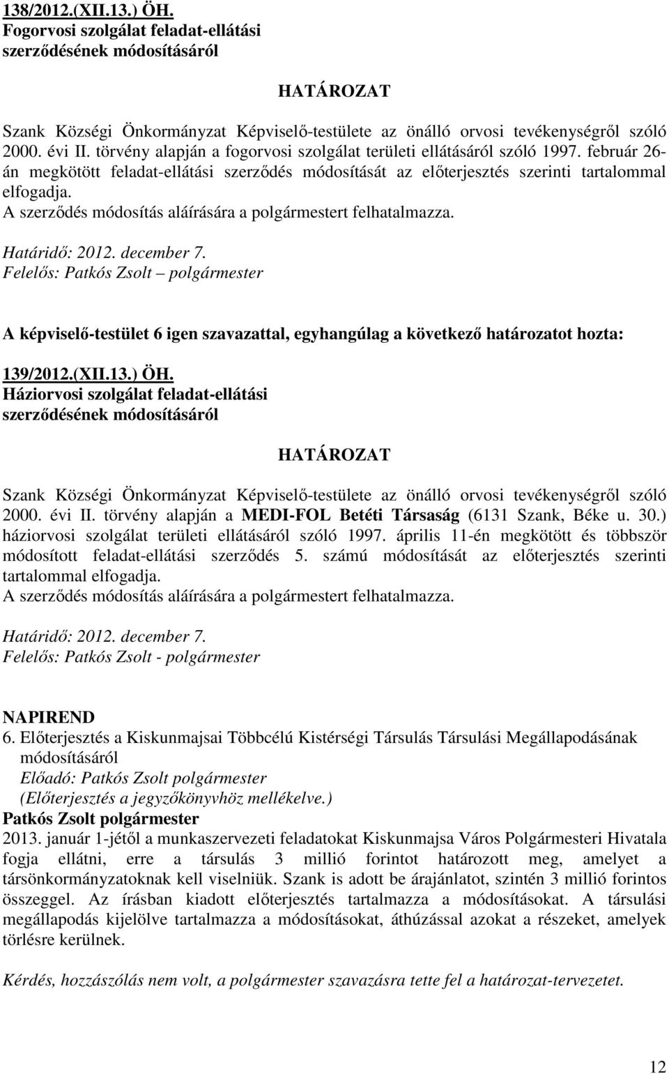 A szerzıdés módosítás aláírására a polgármestert felhatalmazza. Határidı: 2012. december 7. Felelıs: Patkós Zsolt polgármester 139/2012.(XII.13.) ÖH.