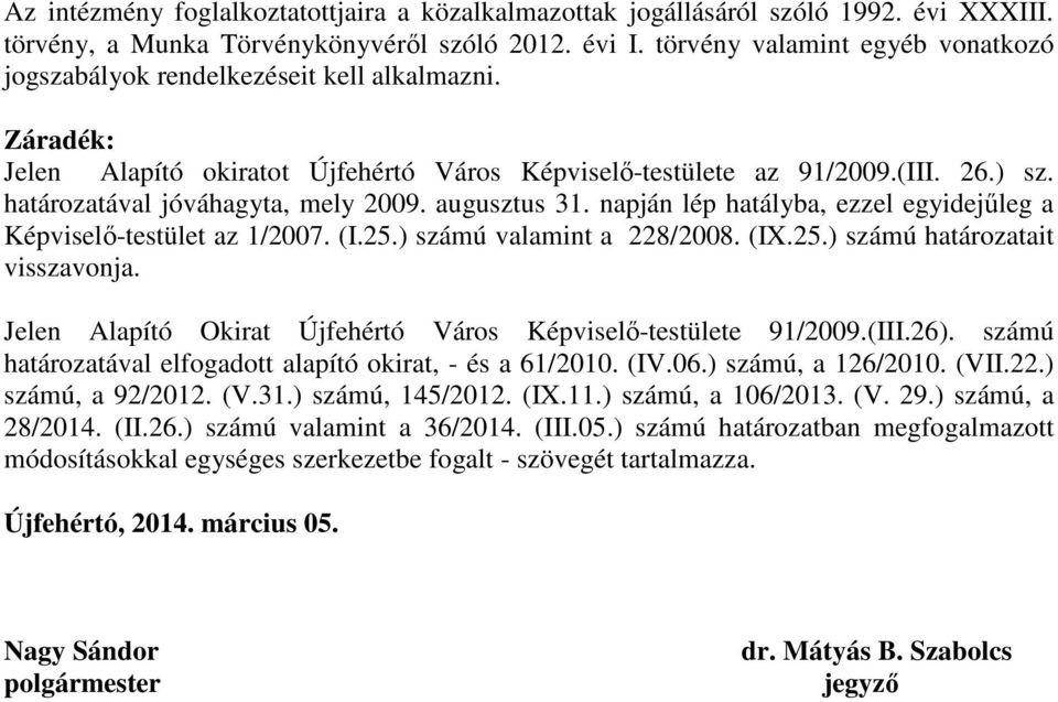 határozatával jóváhagyta, mely 2009. augusztus 31. napján lép hatályba, ezzel egyidejűleg a Képviselő-testület az 1/2007. (I.25.) számú valamint a 228/2008. (IX.25.) számú határozatait visszavonja.