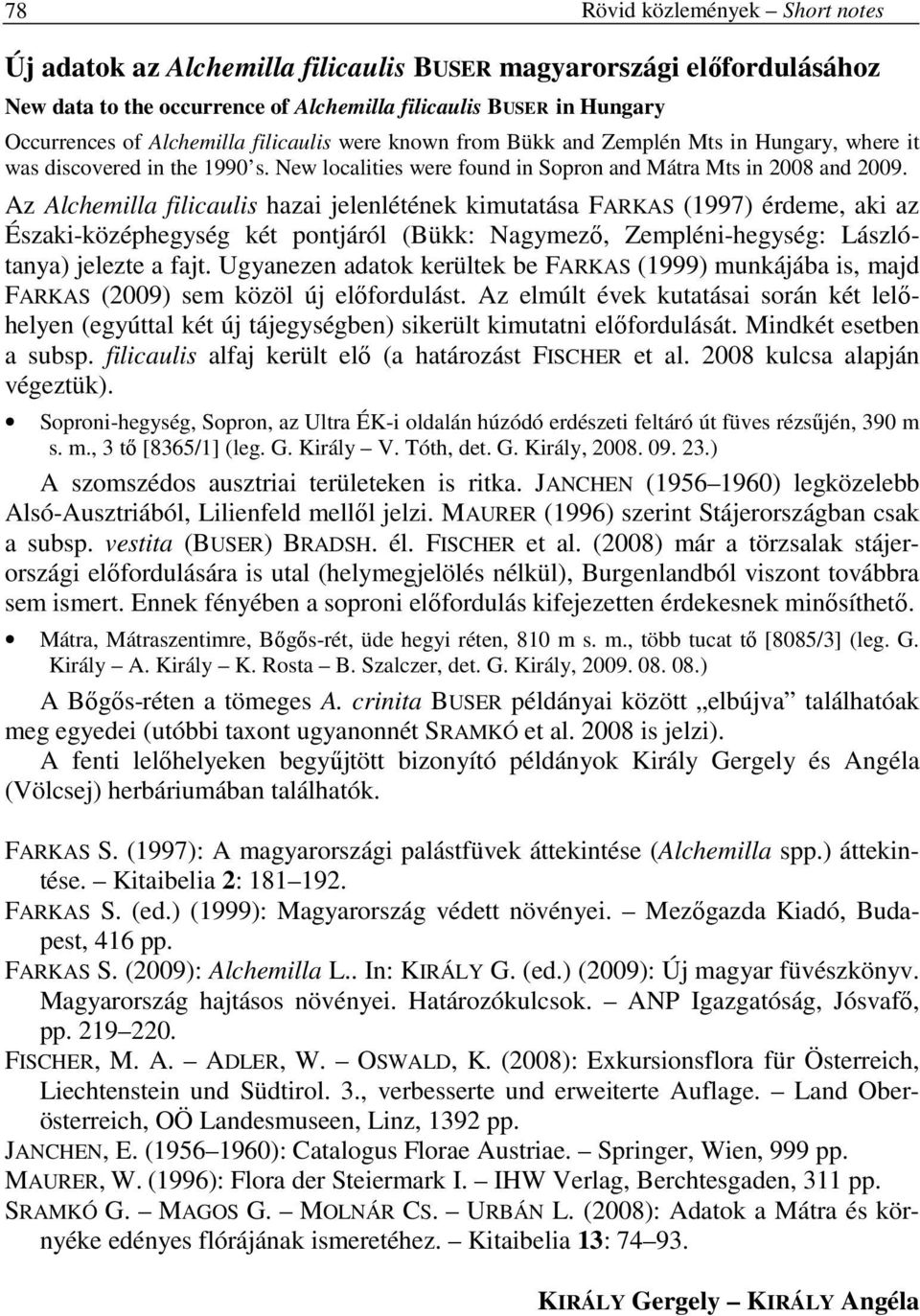 Az Alchemilla filicaulis hazai jelenlétének kimutatása FARKAS (1997) érdeme, aki az Északi-középhegység két pontjáról (Bükk: Nagymezı, Zempléni-hegység: Lászlótanya) jelezte a fajt.
