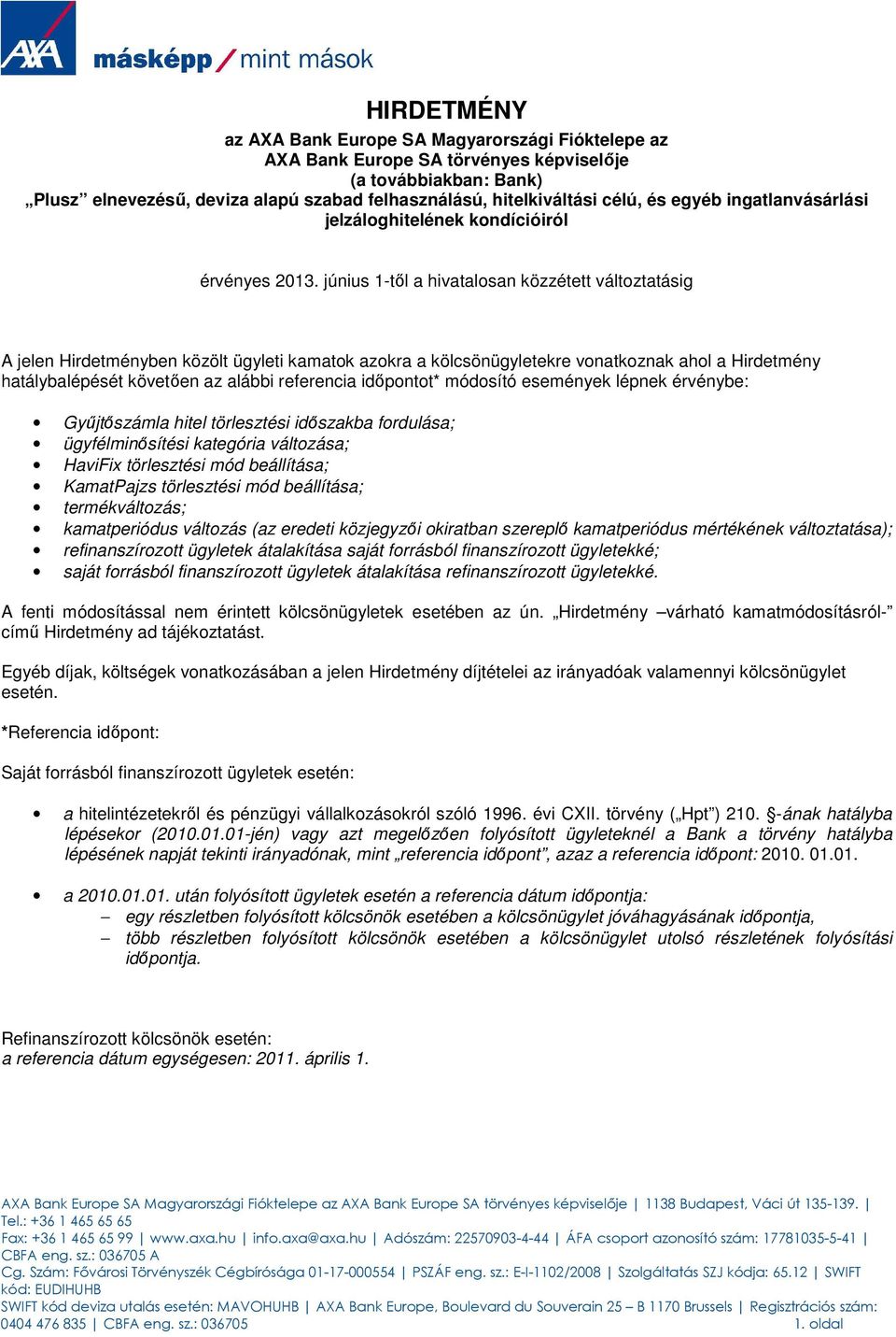 június 1-tıl a hivatalosan közzétett változtatásig A jelen Hirdetményben közölt ügyleti kamatok azokra a kölcsönügyletekre vonatkoznak ahol a Hirdetmény hatálybalépését követıen az alábbi referencia