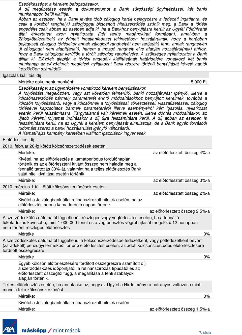 csak abban az esetben adja ki, ha a Bankhoz benyújtásra került az Ügyfél Földhivatal által érkeztetett azon nyilatkozata (két tanús magánokirati formában), amelyben a Zálogkötelezett(ek) az érintett
