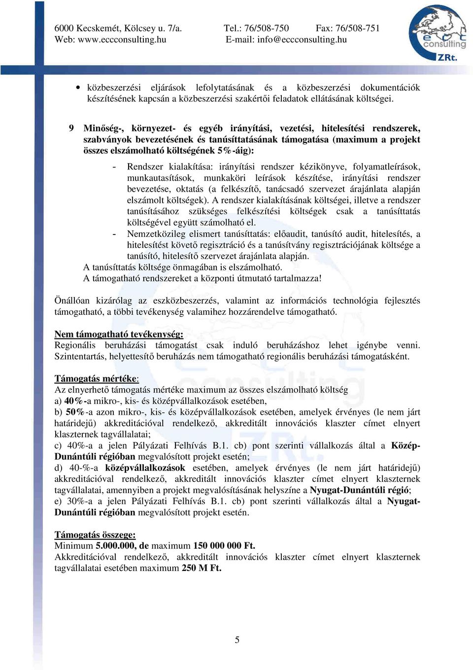 Rendszer kialakítása: irányítási rendszer kézikönyve, folyamatleírások, munkautasítások, munkaköri leírások készítése, irányítási rendszer bevezetése, oktatás (a felkészítı, tanácsadó szervezet