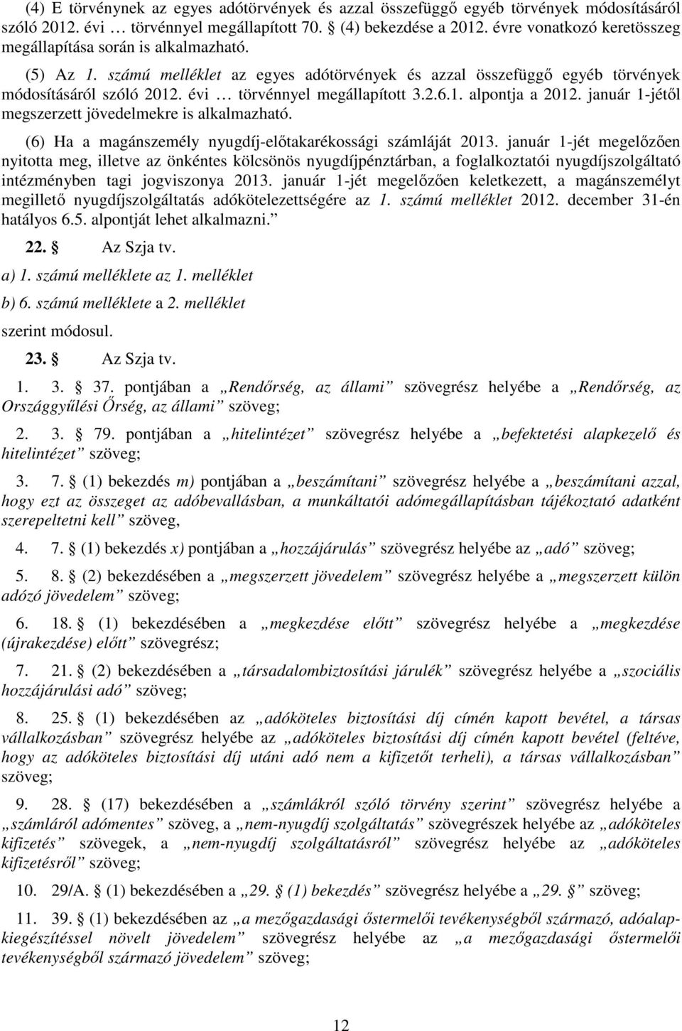 évi törvénnyel megállapított 3.2.6.1. alpontja a 2012. január 1-jétől megszerzett jövedelmekre is alkalmazható. (6) Ha a magánszemély nyugdíj-előtakarékossági számláját 2013.