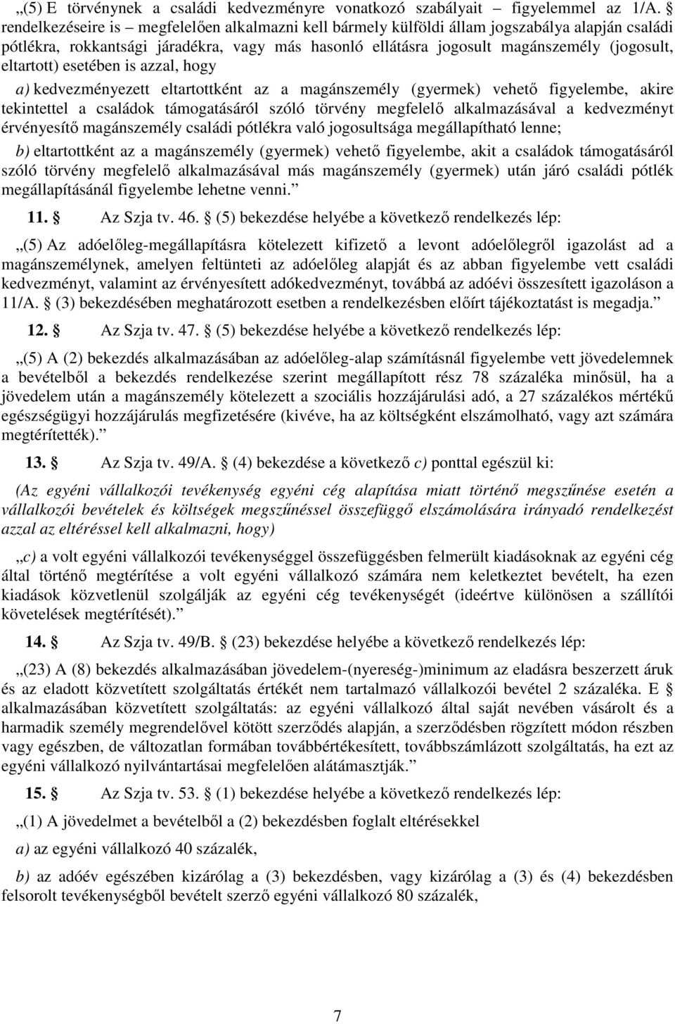 eltartott) esetében is azzal, hogy a) kedvezményezett eltartottként az a magánszemély (gyermek) vehető figyelembe, akire tekintettel a családok támogatásáról szóló törvény megfelelő alkalmazásával a