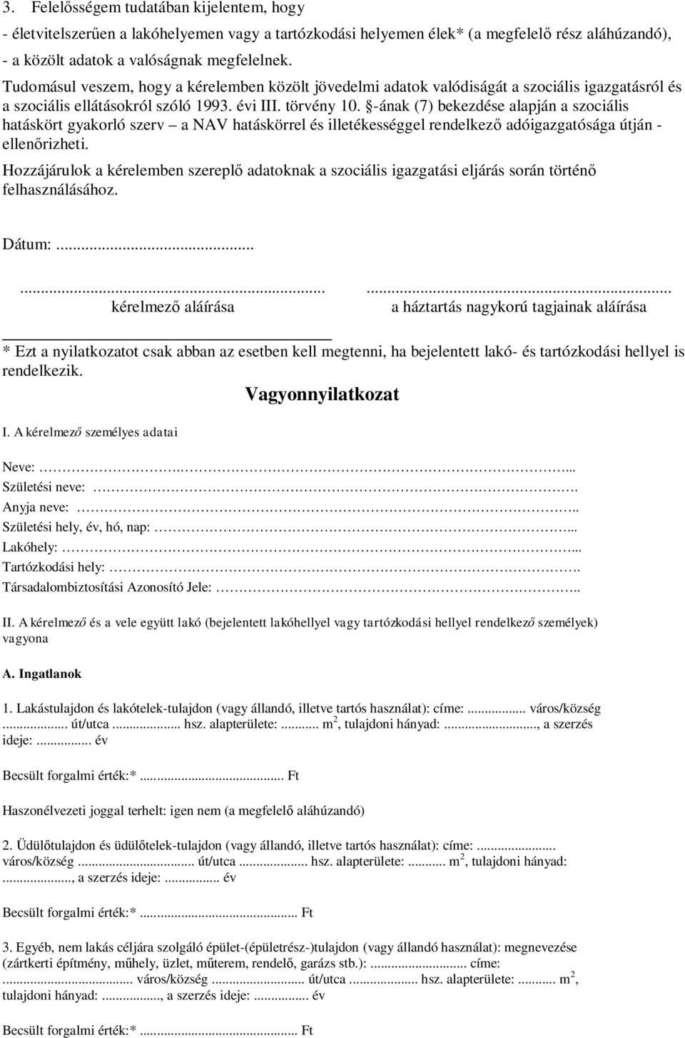 -ának (7) bekezdése alapján a szociális hatáskört gyakorló szerv a NAV hatáskörrel és illetékességgel rendelkező adóigazgatósága útján - ellenőrizheti.