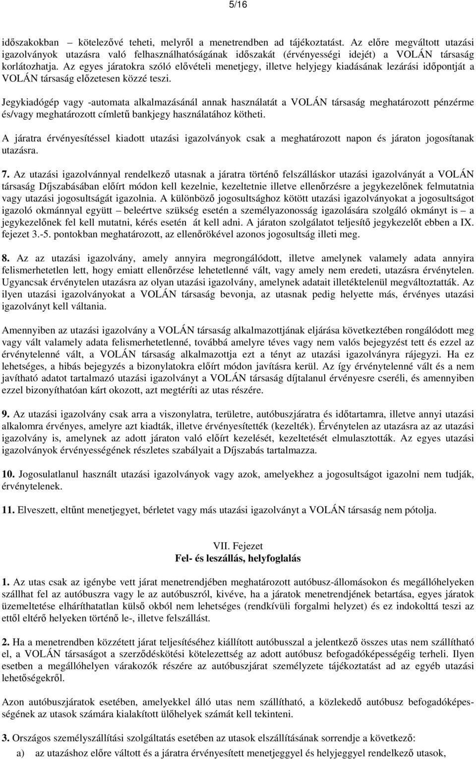 Az egyes járatokra szóló elővételi menetjegy, illetve helyjegy kiadásának lezárási időpontját a VOLÁN társaság előzetesen közzé teszi.