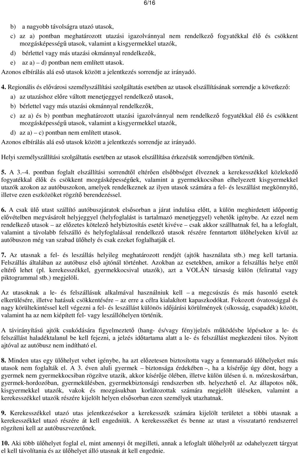 Regionális és elővárosi személyszállítási szolgáltatás esetében az utasok elszállításának sorrendje a következő: a) az utazáshoz előre váltott menetjeggyel rendelkező utasok, b) bérlettel vagy más