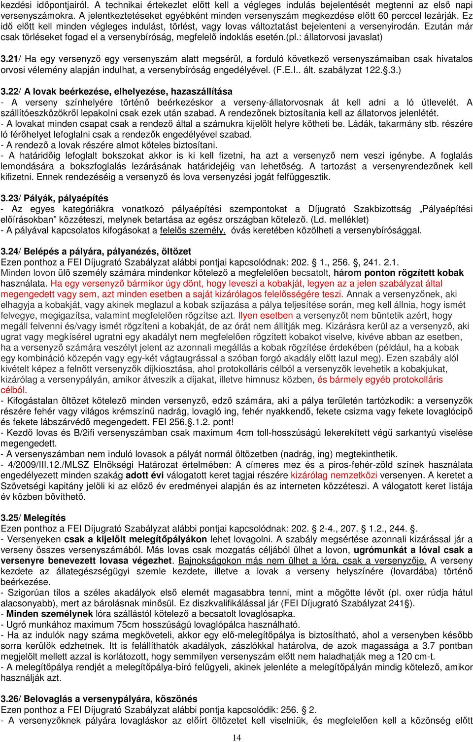 Ezután már csak törléseket fogad el a versenybíróság, megfelelő indoklás esetén.(pl.: állatorvosi javaslat) 3.