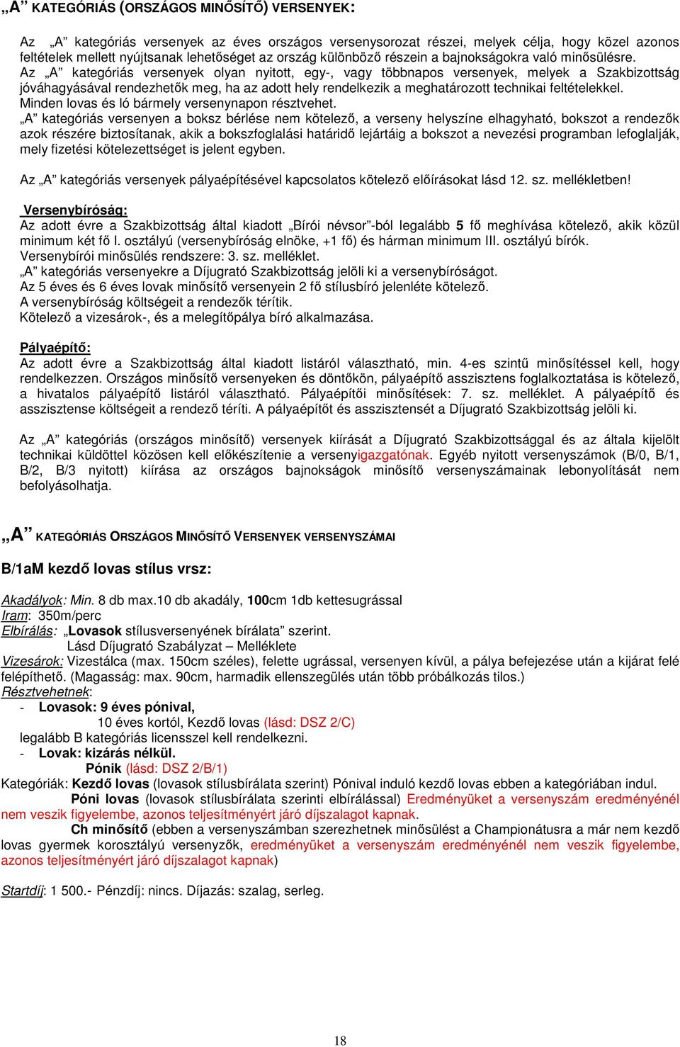 Az A kategóriás versenyek olyan nyitott, egy-, vagy többnapos versenyek, melyek a Szakbizottság jóváhagyásával rendezhetők meg, ha az adott hely rendelkezik a meghatározott technikai feltételekkel.