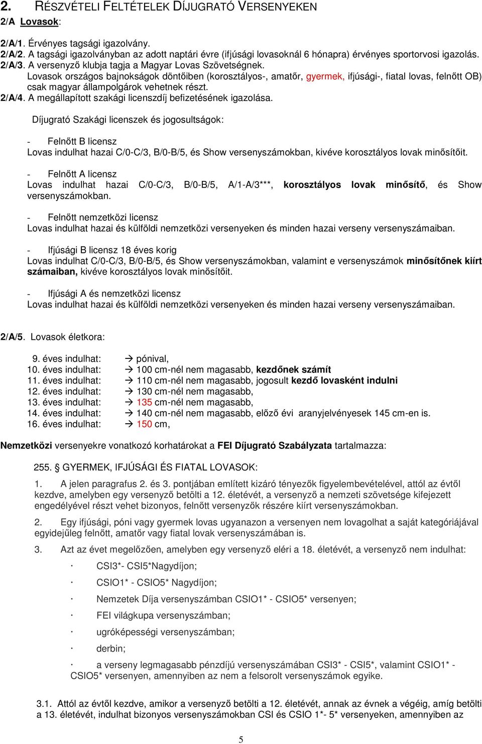 Lovasok országos bajnokságok döntőiben (korosztályos-, amatőr, gyermek, ifjúsági-, fiatal lovas, felnőtt OB) csak magyar állampolgárok vehetnek részt. 2/A/4.