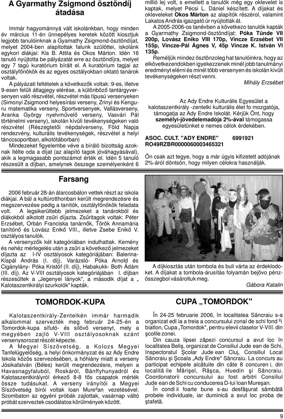 Idén 16 tanuló nyújtotta be pályázatát erre az ösztöndíjra, melyet egy 7 tagú kuratórium bírált el. A kuratórium tagjai az osztályfőnökök és az egyes osztályokban oktató tanárok voltak.